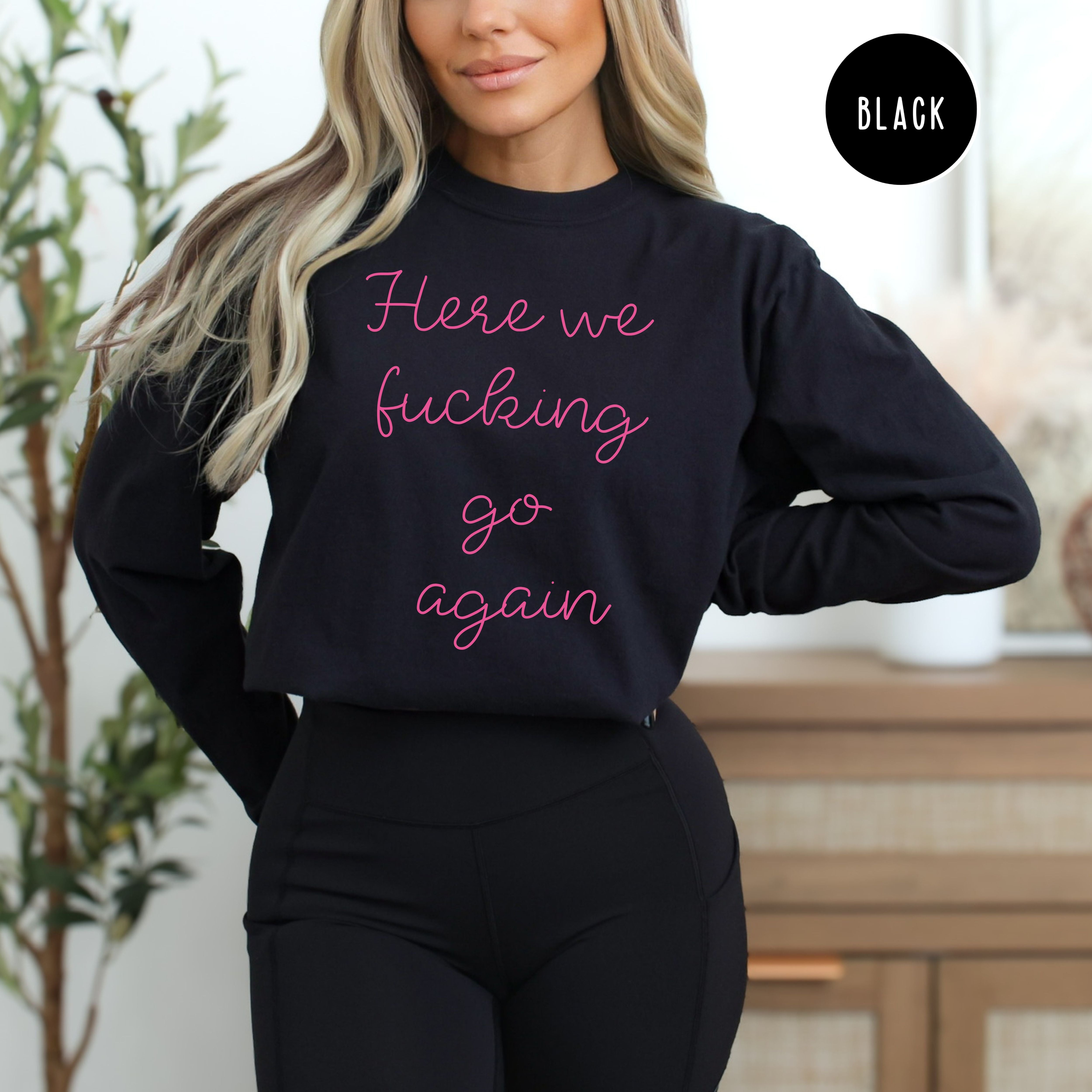 Here We Fucking Go Again Comfort Colors® Long Sleeve Tee
