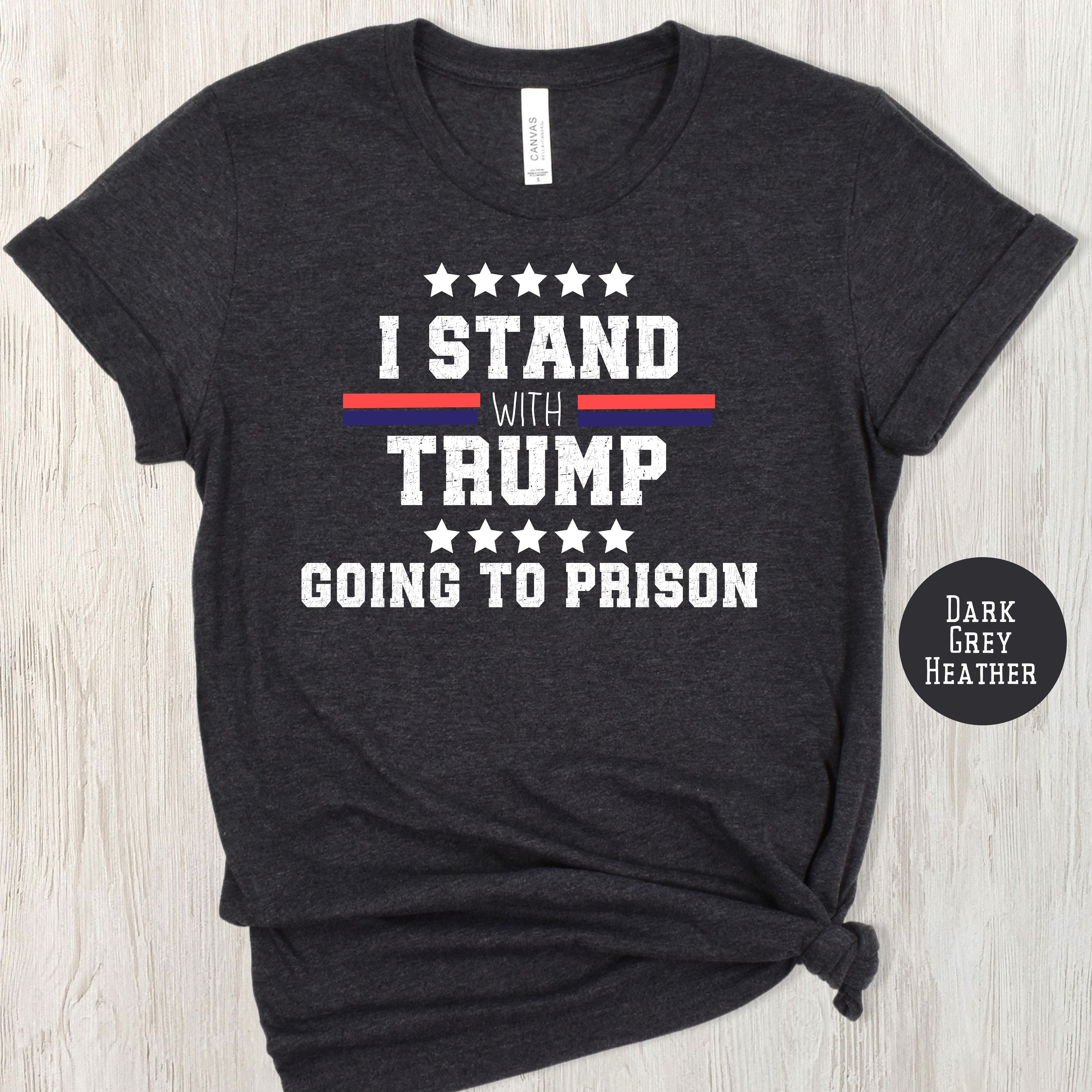 I Stand With Trump Going To Prison Shirt, Trump Protest Bella+Canvas Tee