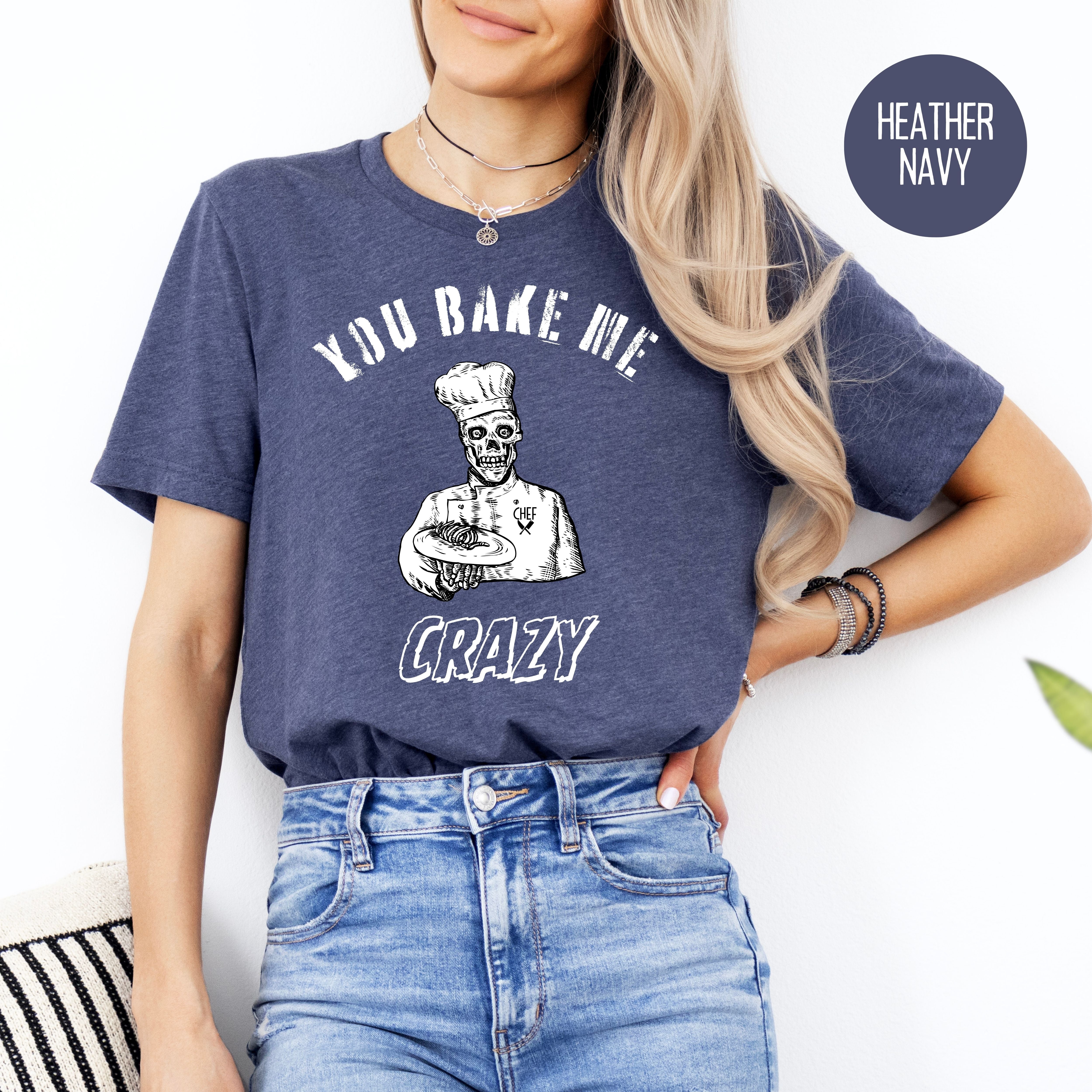 Funny Gift for Chef, You Bake Me Crazy Soft Style Tee