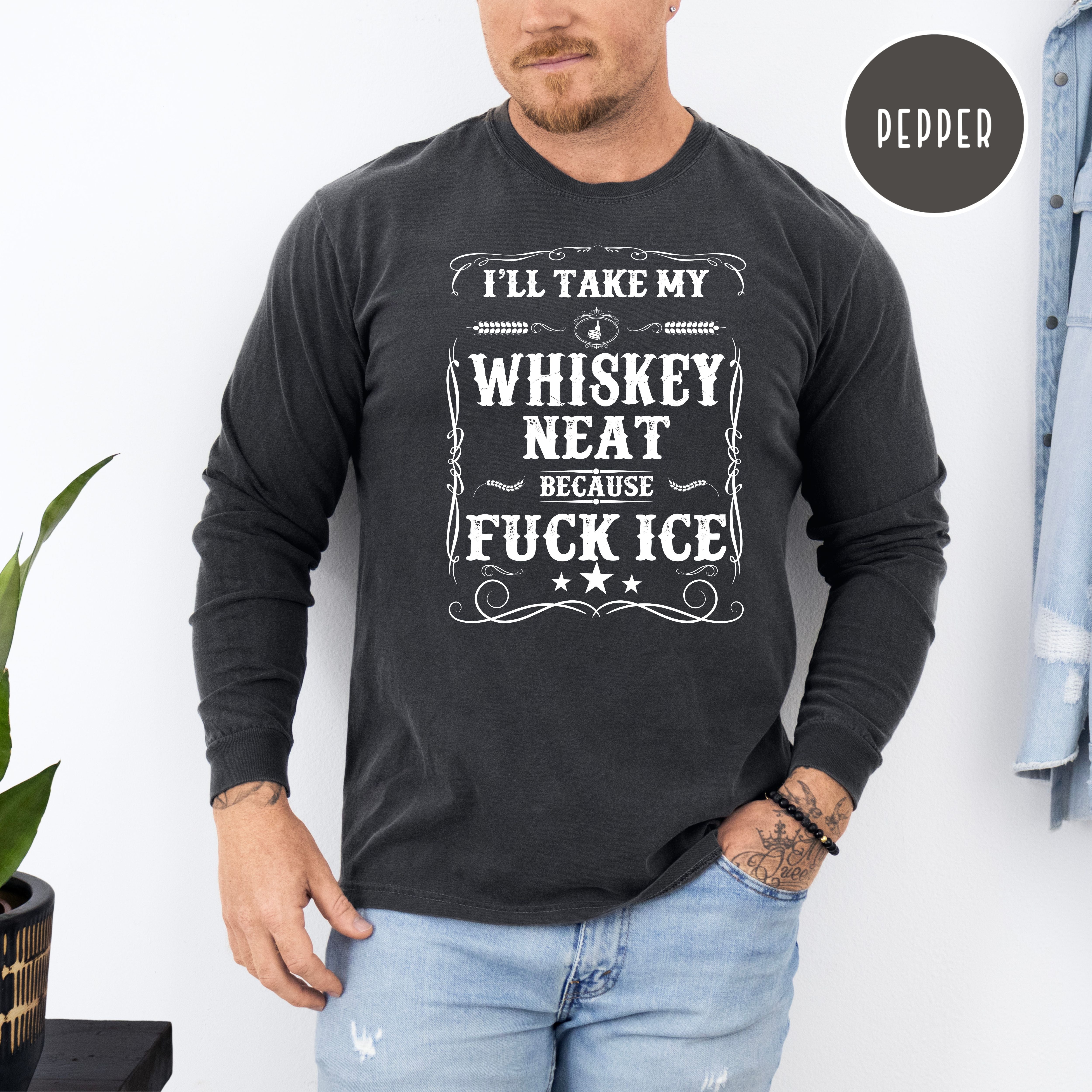 Whisky Neat Because Fuck Ice Long Sleeve Unisex Comfort Colors T-Shir