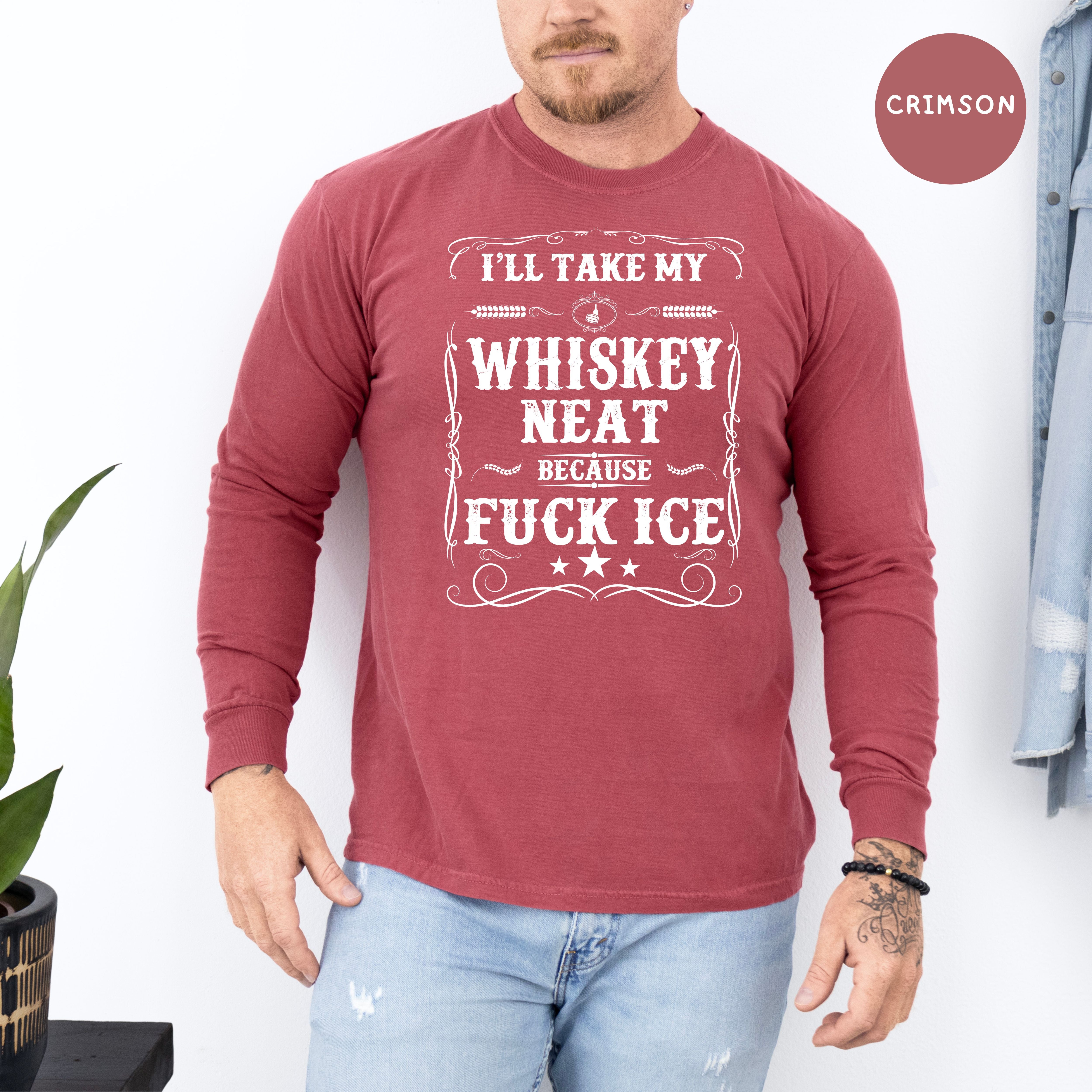 Whisky Neat Because Fuck Ice Long Sleeve Unisex Comfort Colors T-Shir