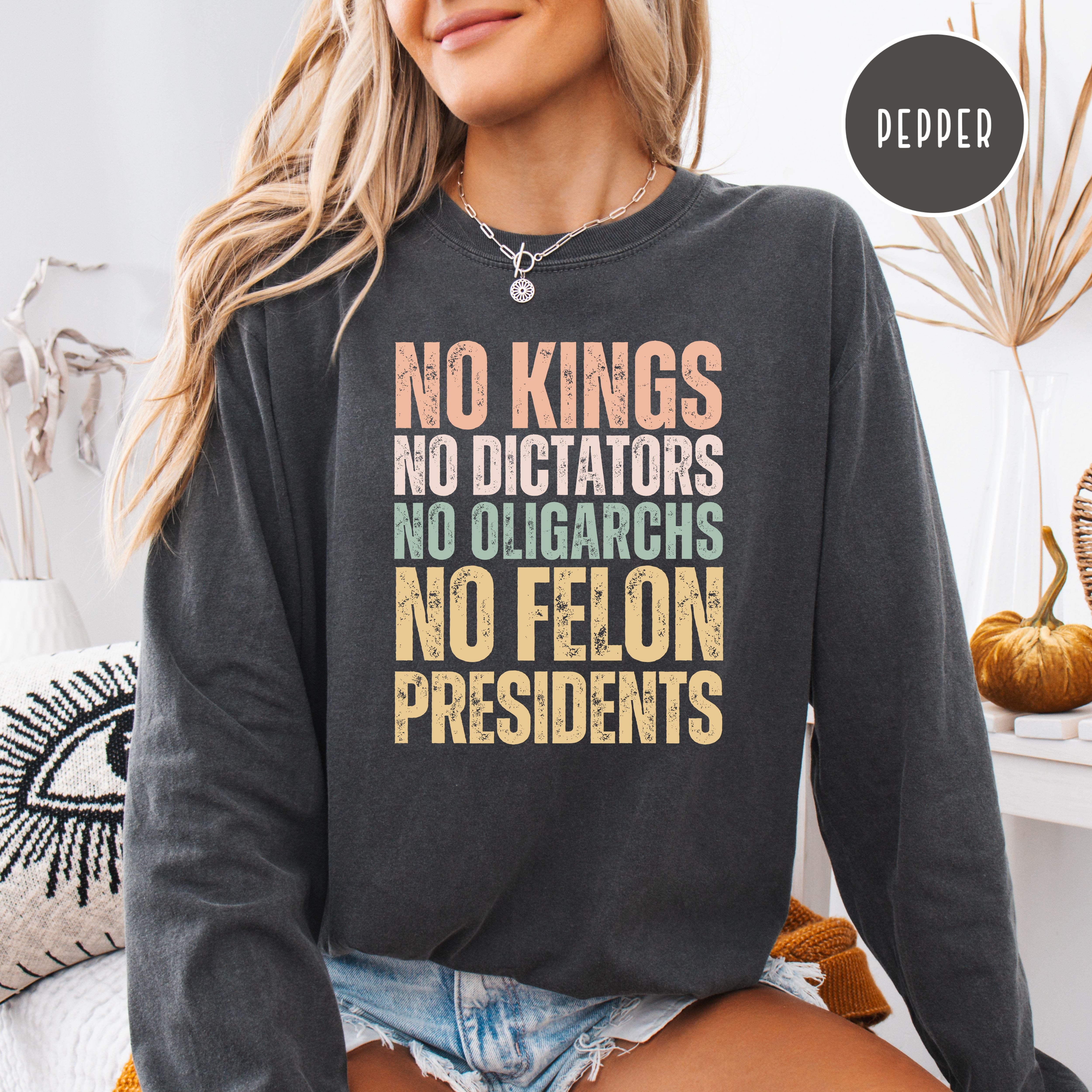 No Kings No Dictators No Felon Presidents Long Sleeve Comfort Colors Tee