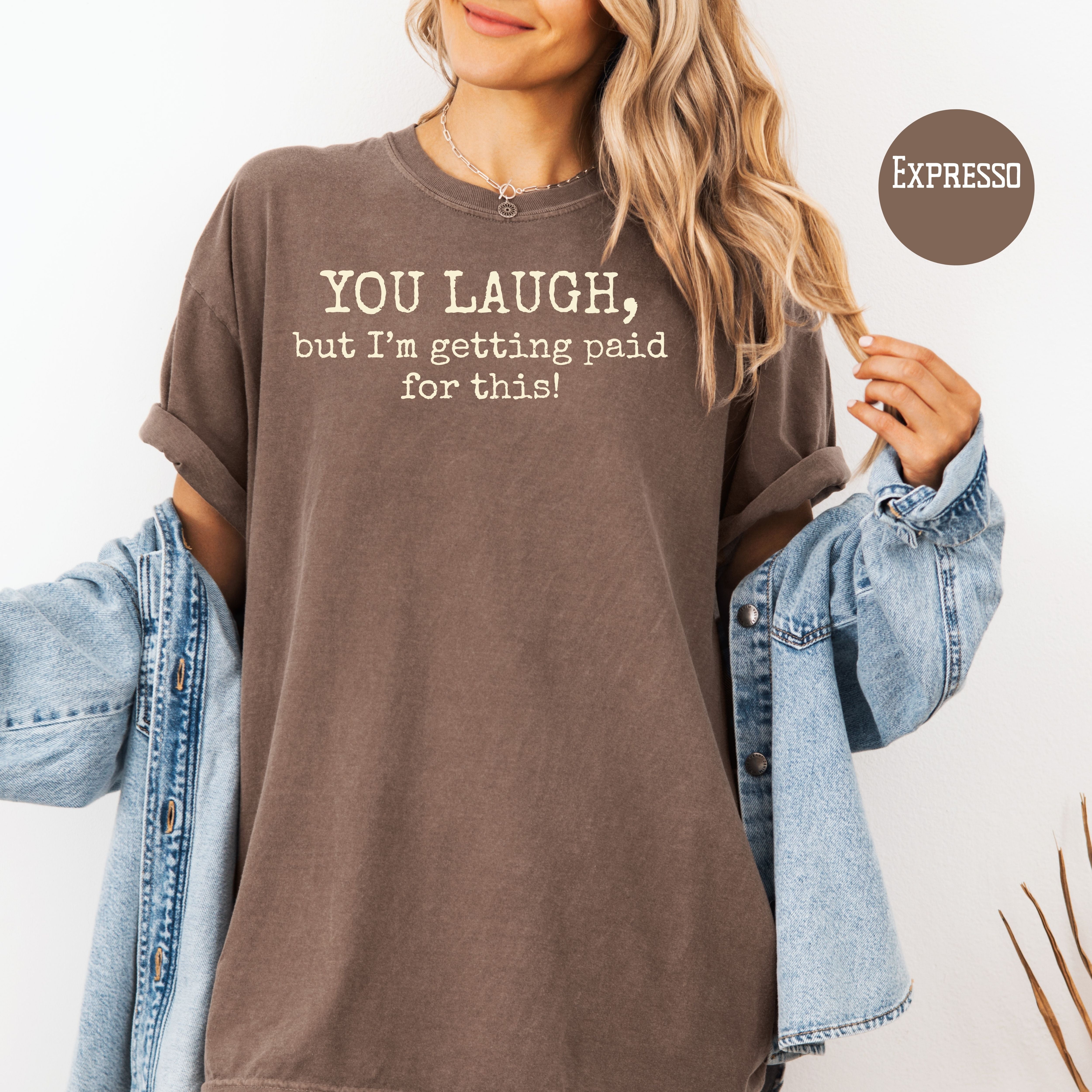 You Laugh But I'm Getting Paid for This Comfort Colors Comedian Gift Tee, Co-Worker Gift Shirt