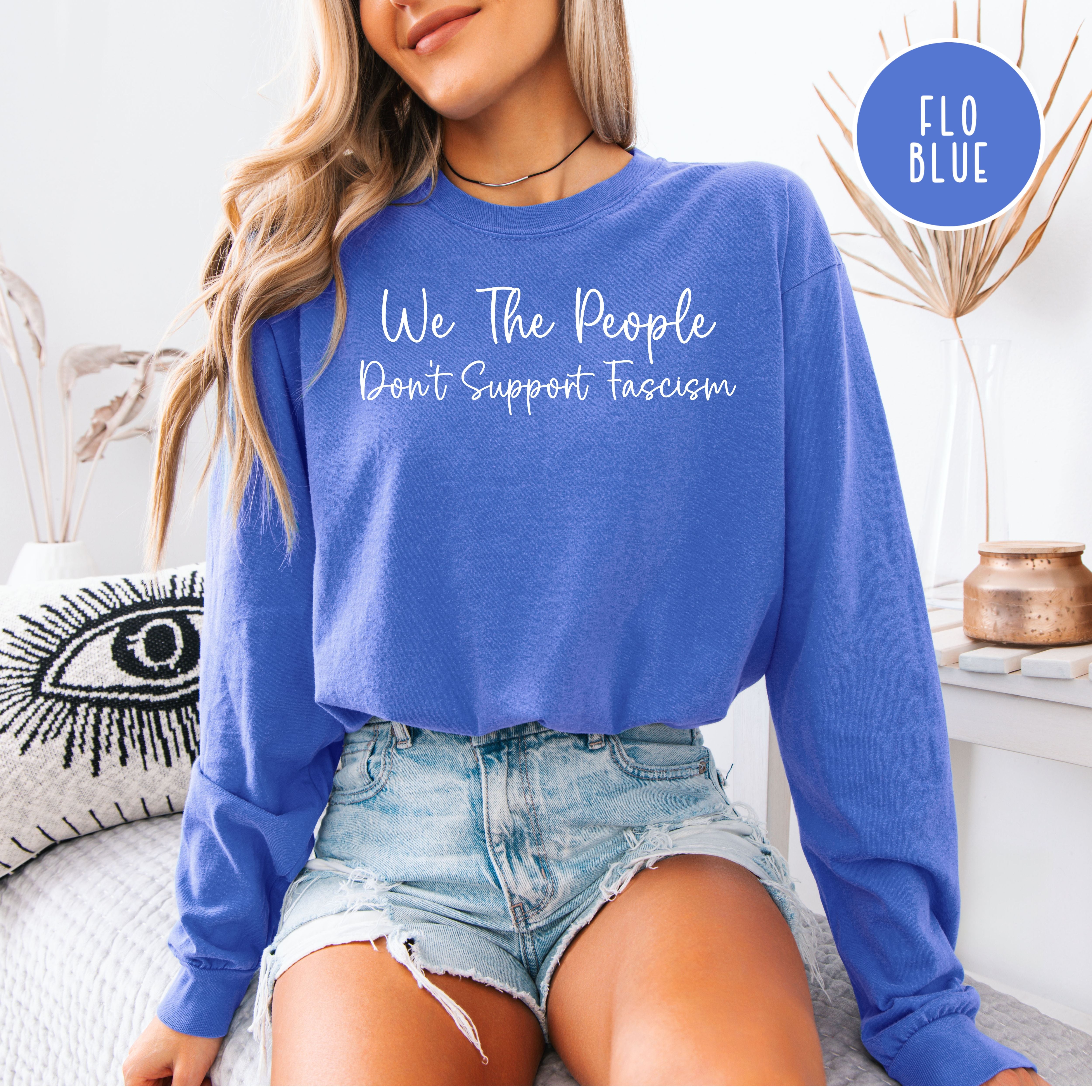 We The People Don't Support Fascism Anti-Trump Comfort Colors Long Sleeve Protest Tee, Anti Censorship Tee