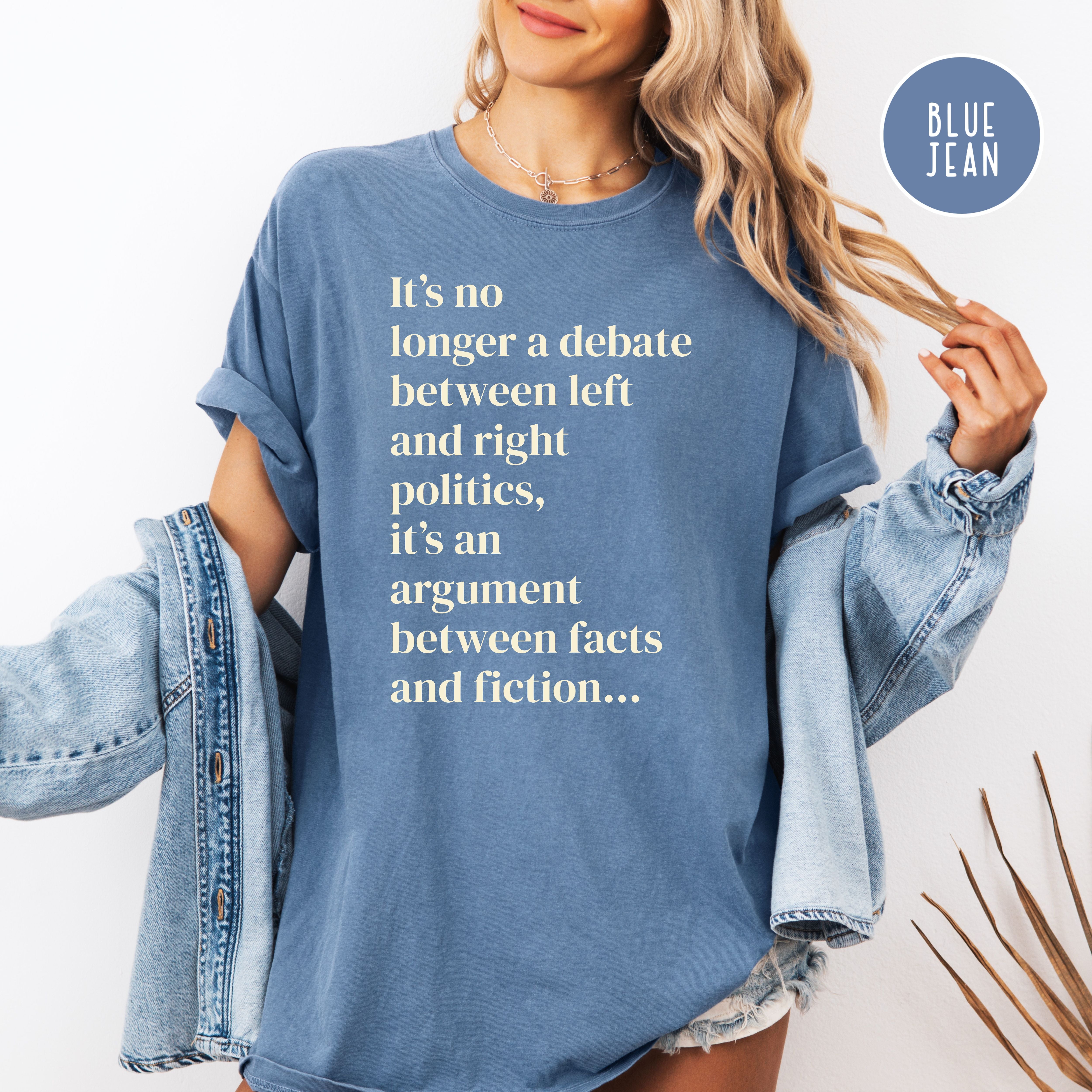 It's No Longer Between Left Or Right It's Between Facts Or Fiction Comfort Colors Political Shirt