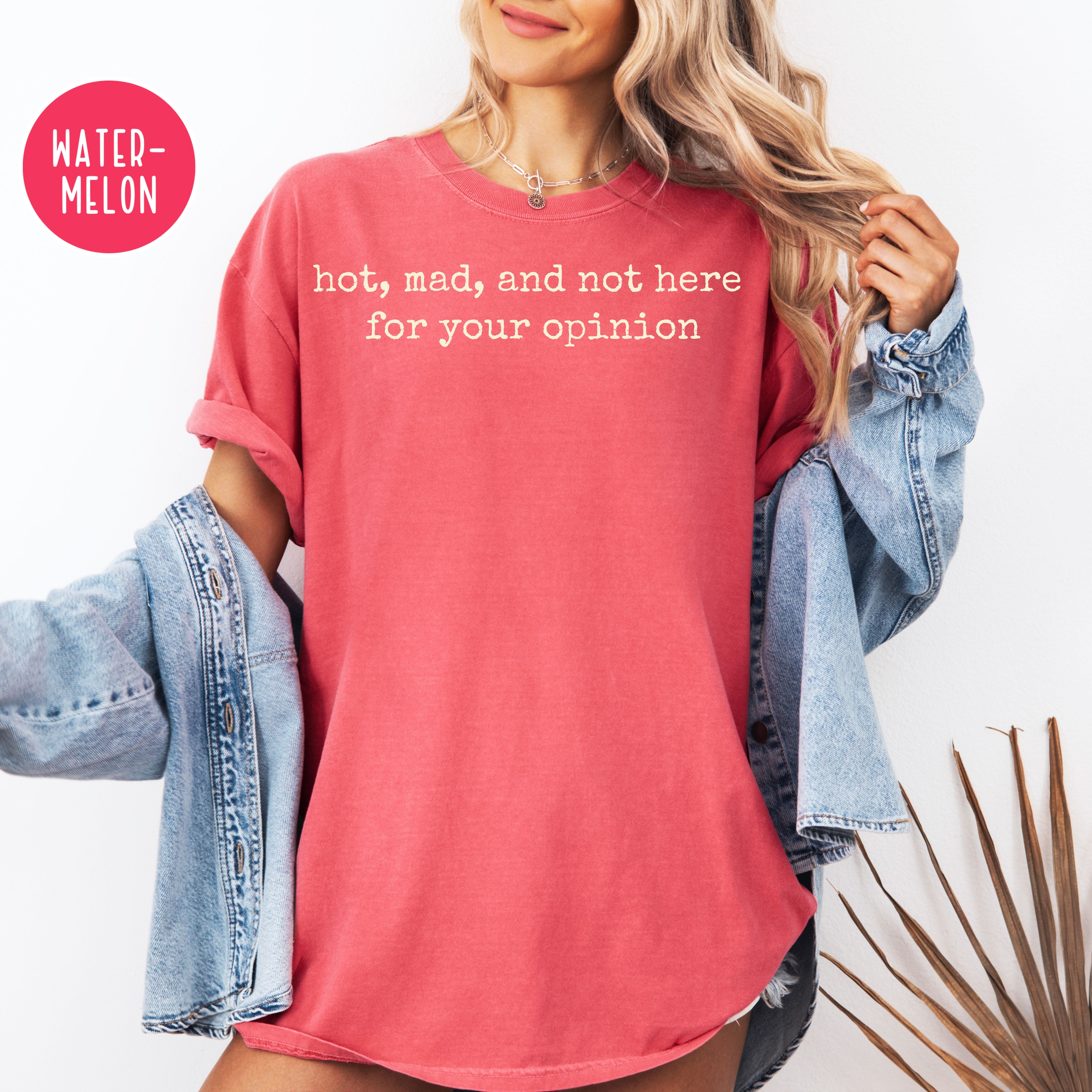 Hot, Mad And Not Here for Your Opinion Comfort Colors Funny Menopause Shirt