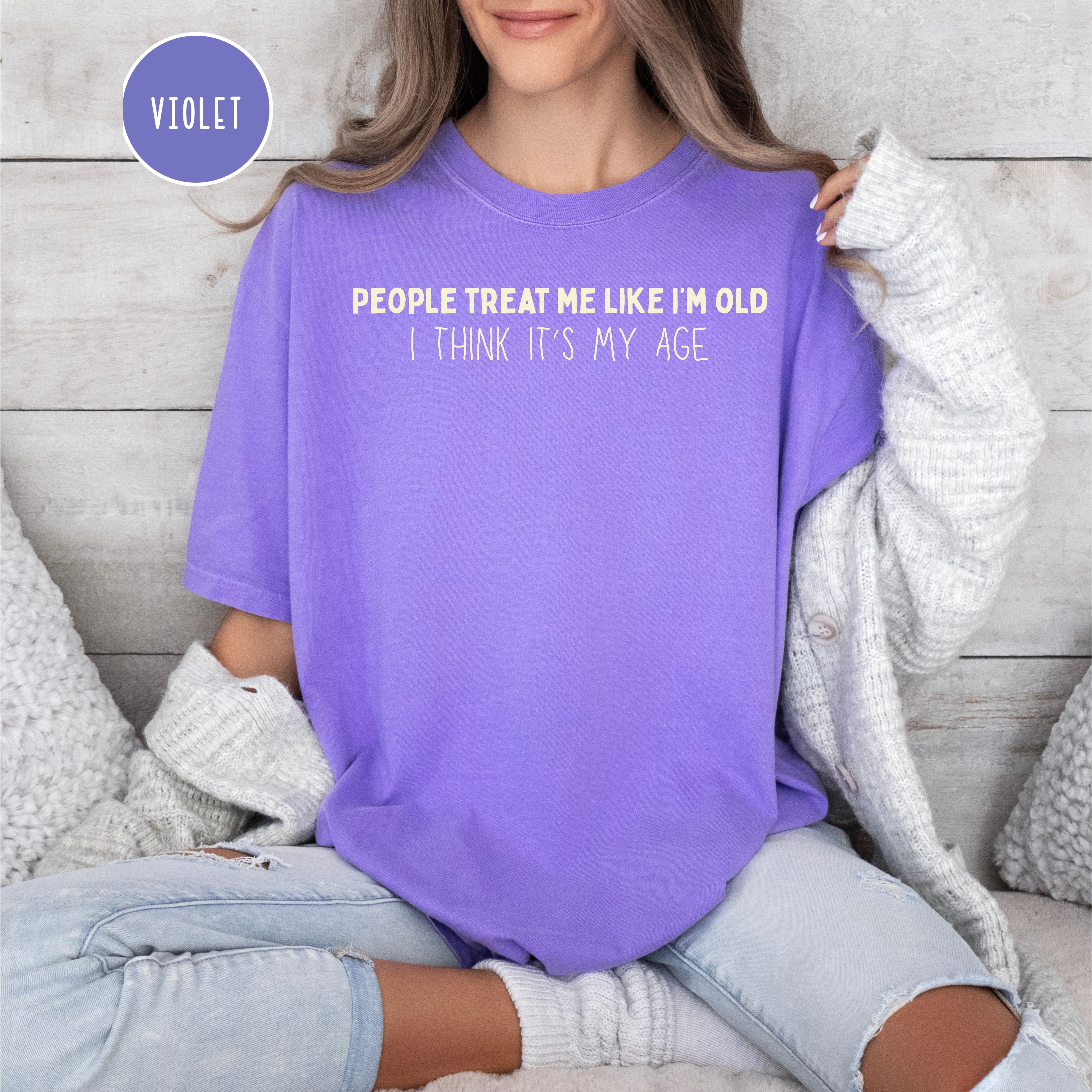People Treat Me Like I'm Old Must Be My Age Funny Gen X Shirt, Funny Boomer Unisex Comfort Colors T-Shirt, Funny Mom Gift, Grandma Gift