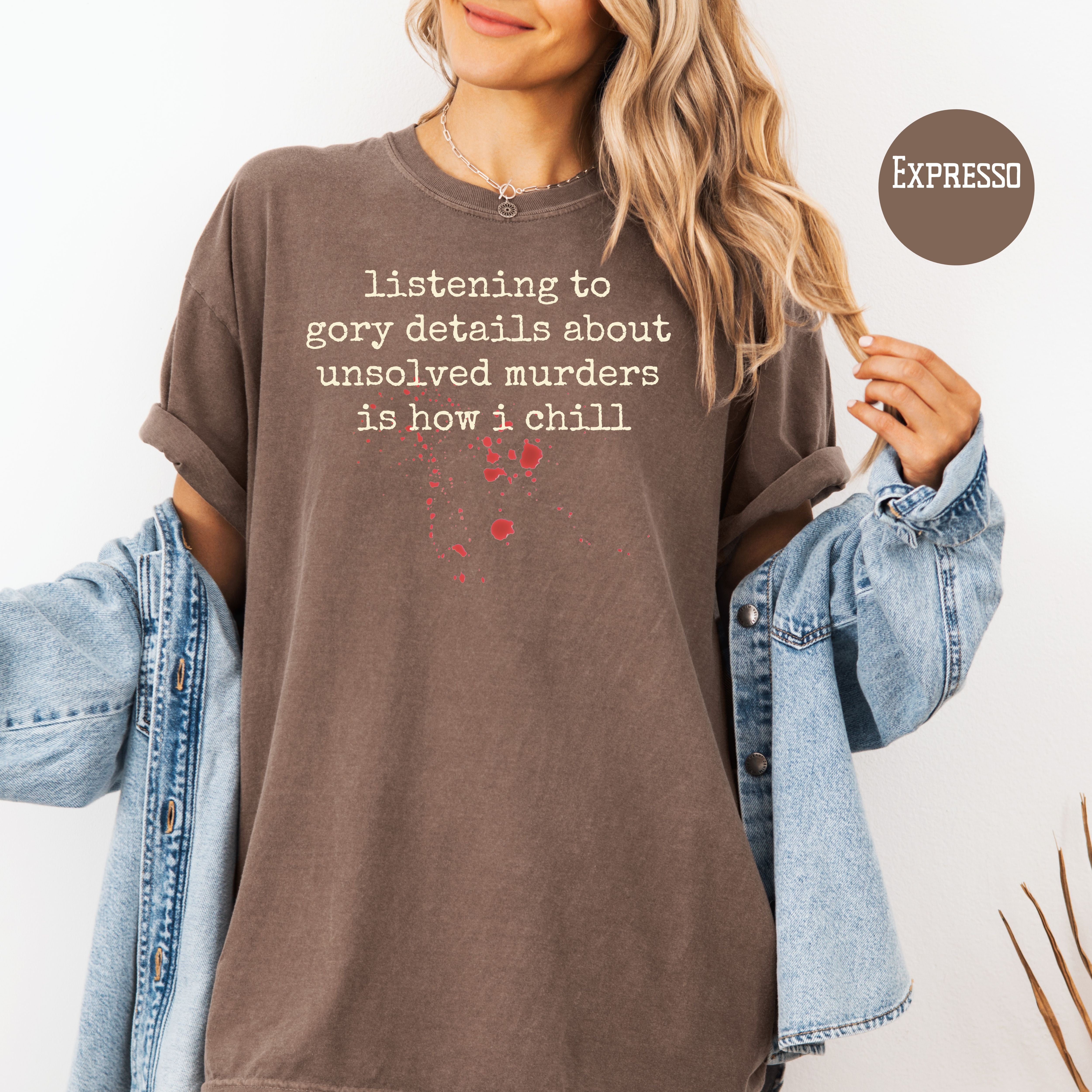 Gory Details of Unsolved Murders is How I Chill Unisex Comfort Colors True Crime Fans Gift