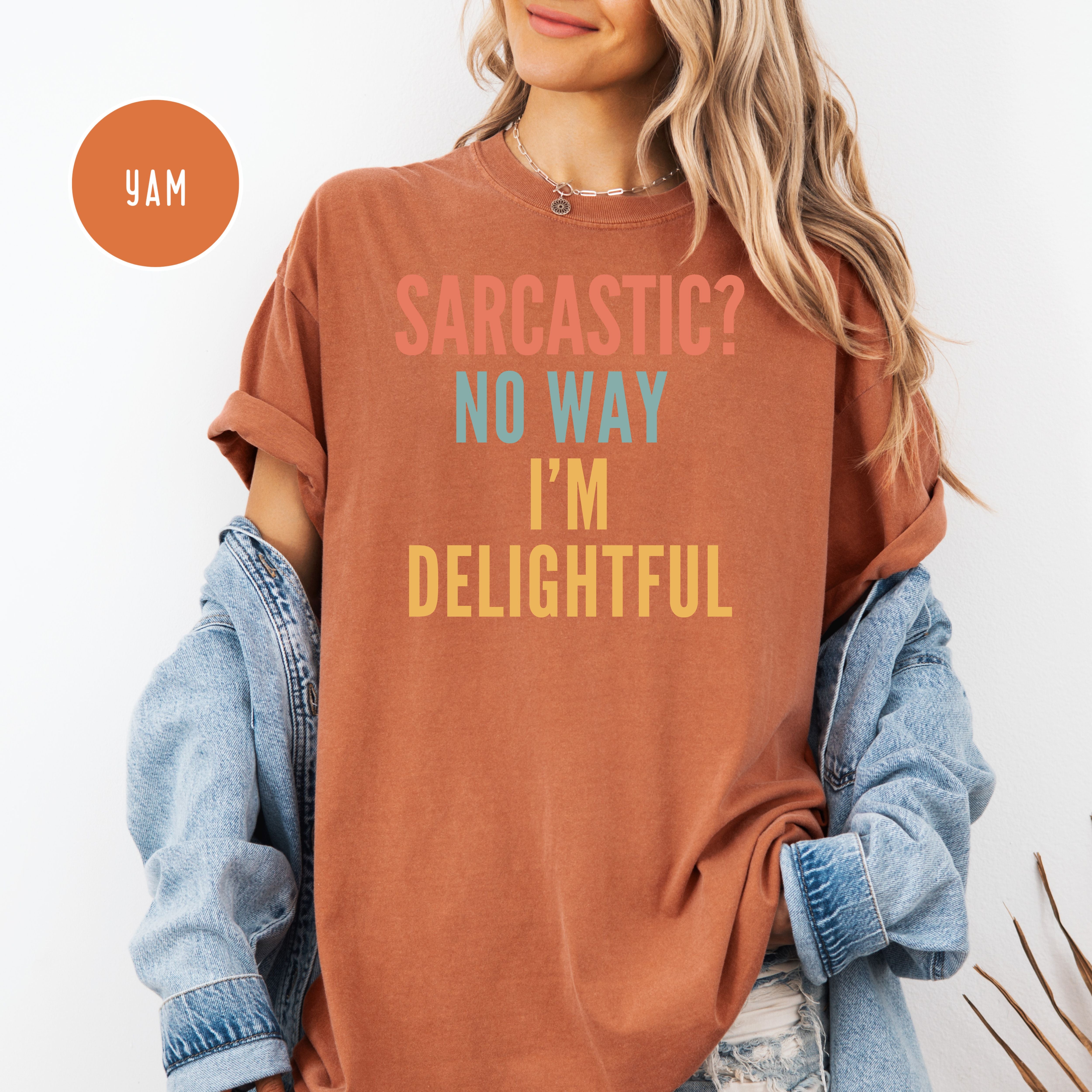 Sarcastic Comfort Colors T-Shirt, Sarcastic No Way I'm Delightful Shirt