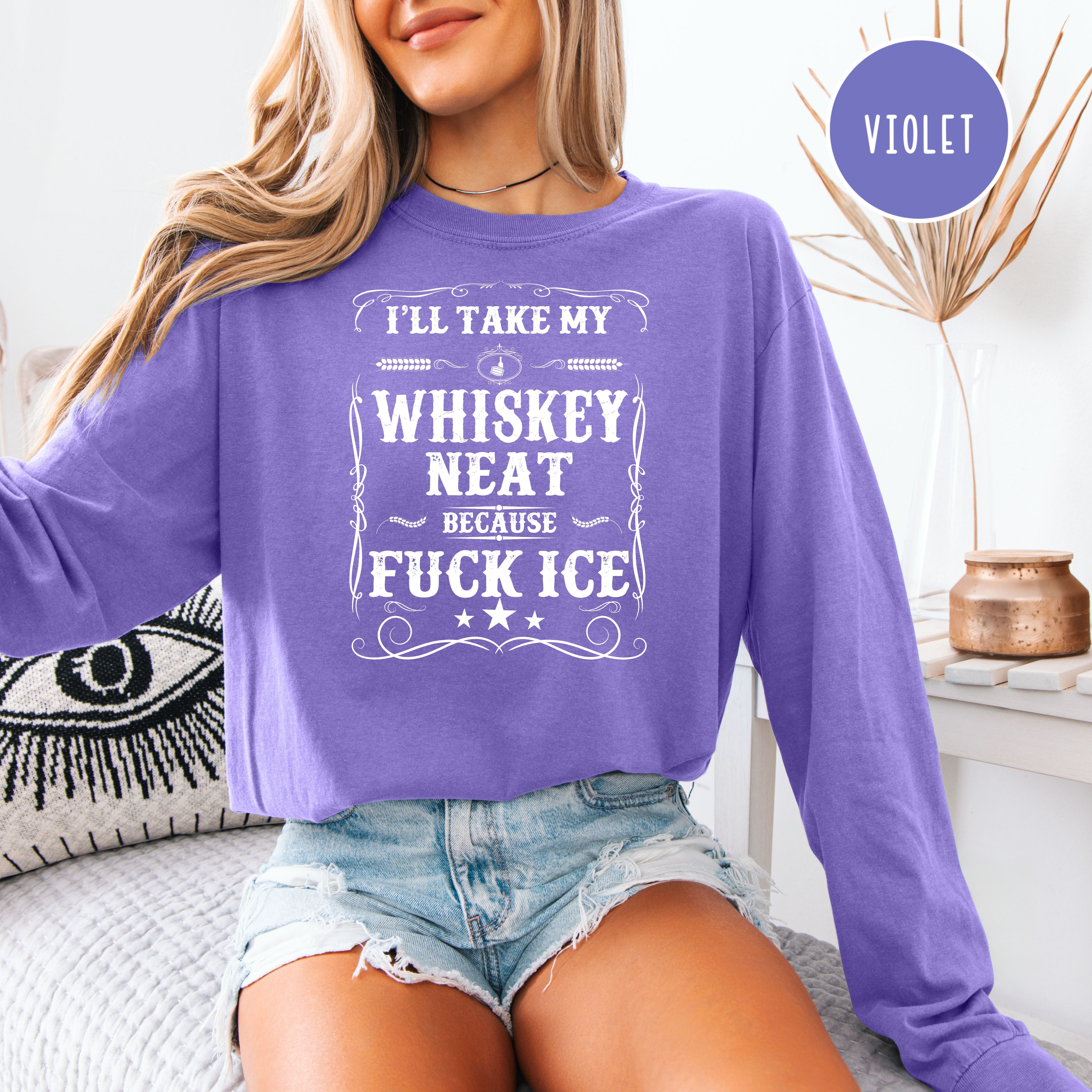 Whisky Neat Because Fuck Ice Long Sleeve Unisex Comfort Colors T-Shir
