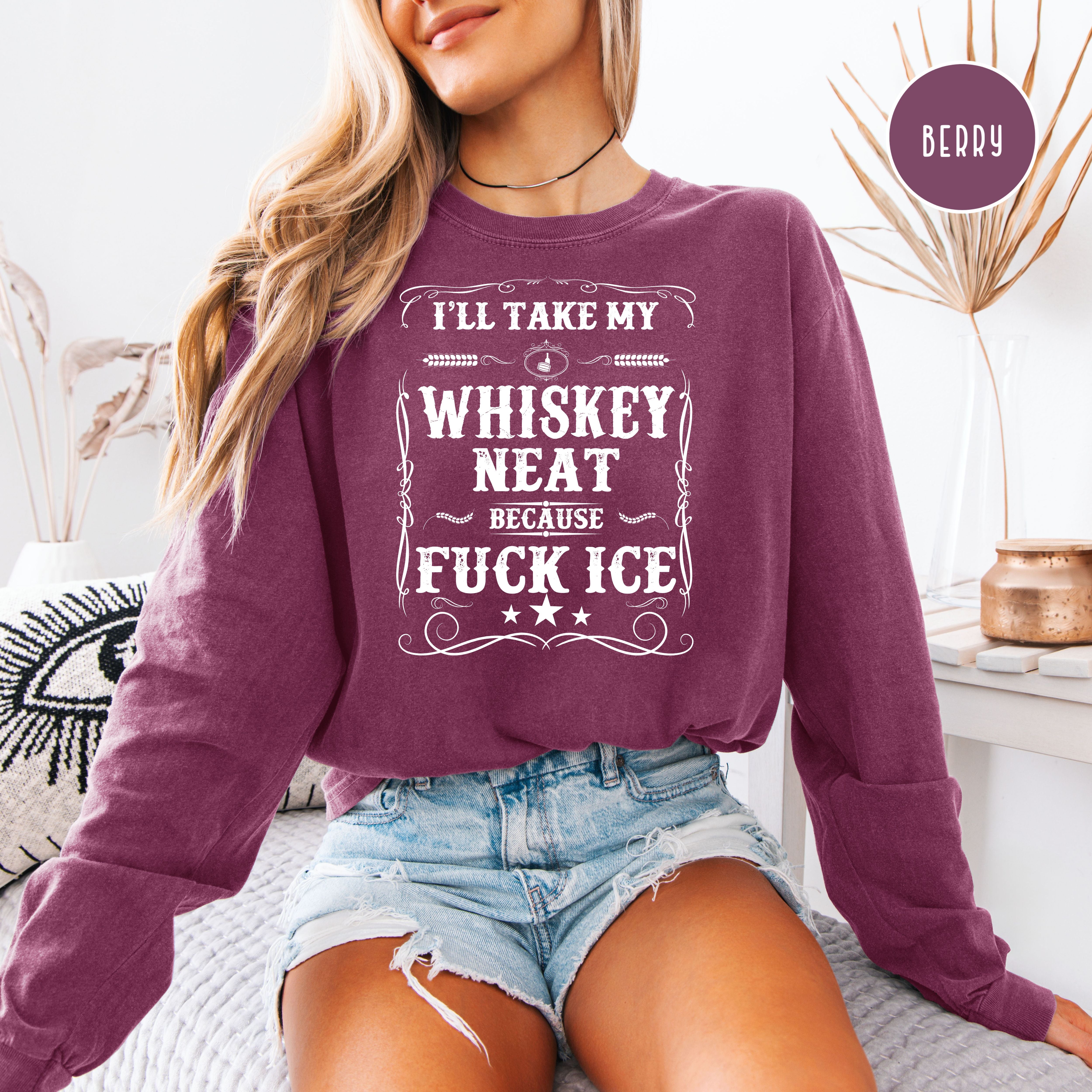 Whisky Neat Because Fuck Ice Long Sleeve Unisex Comfort Colors T-Shir