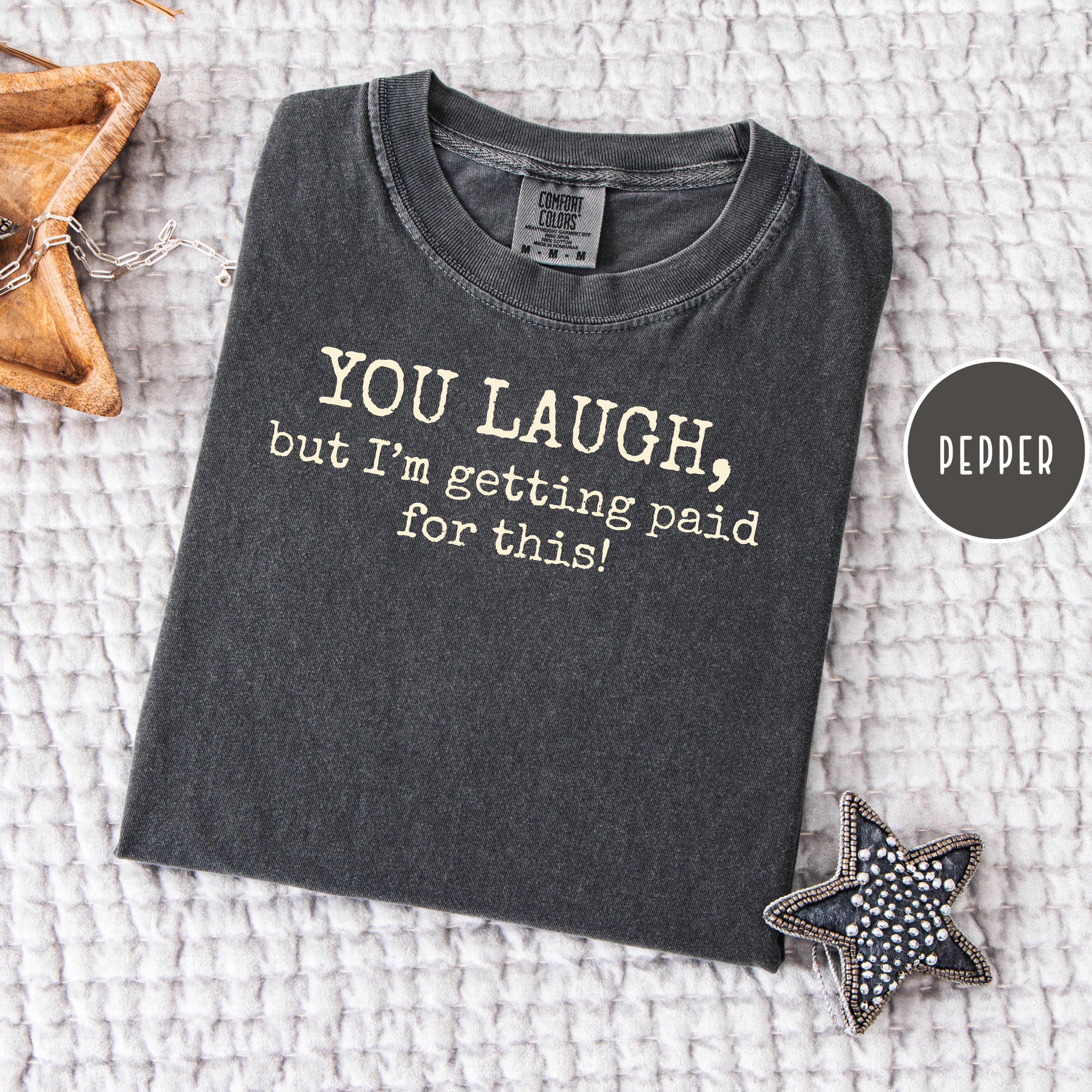 You Laugh But I'm Getting Paid for This Comfort Colors Comedian Gift Tee, Co-Worker Gift Shirt