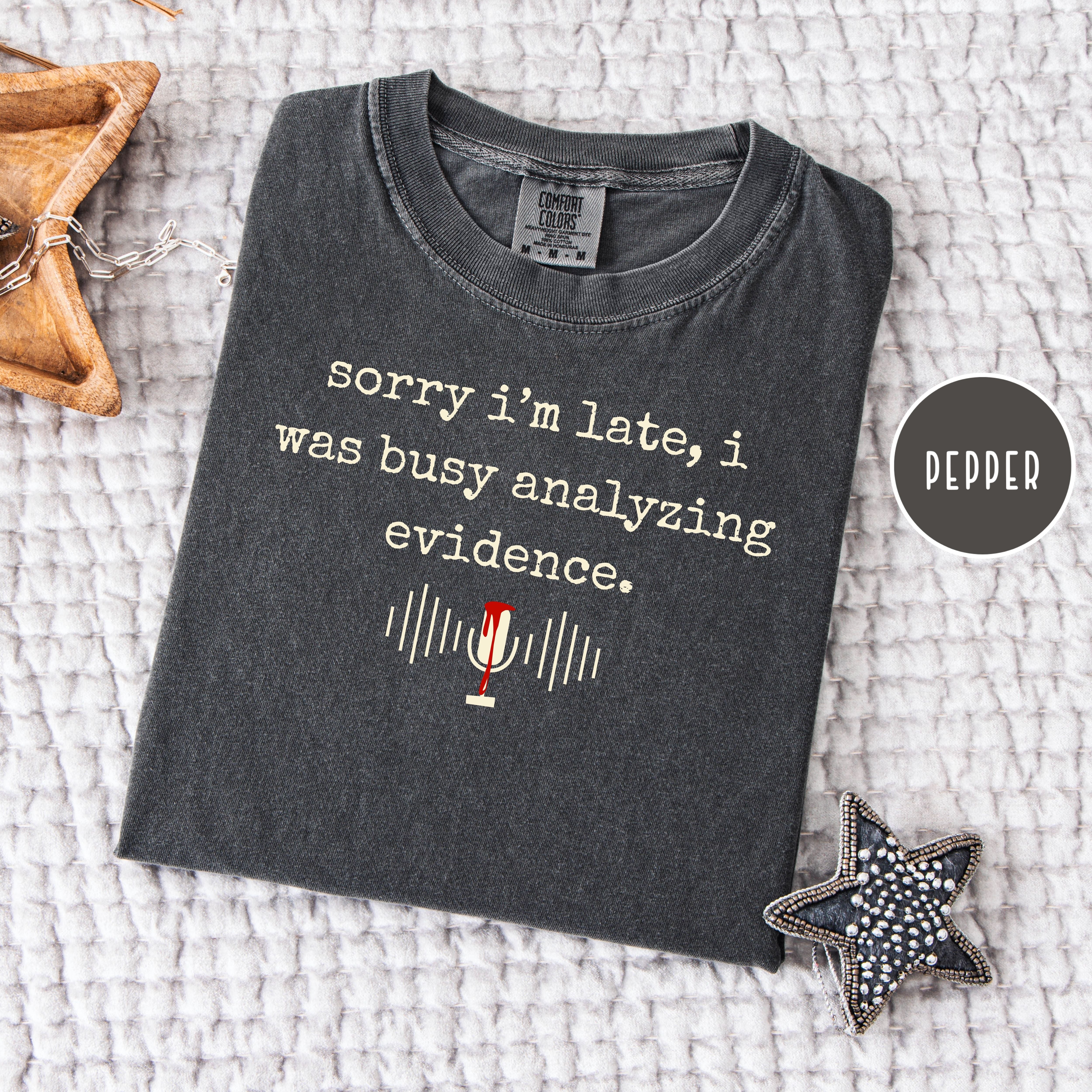 Sorry I'm Late I was Busy Analyzing Evidence True Crime Podcast Lover Comfort Colors Tee