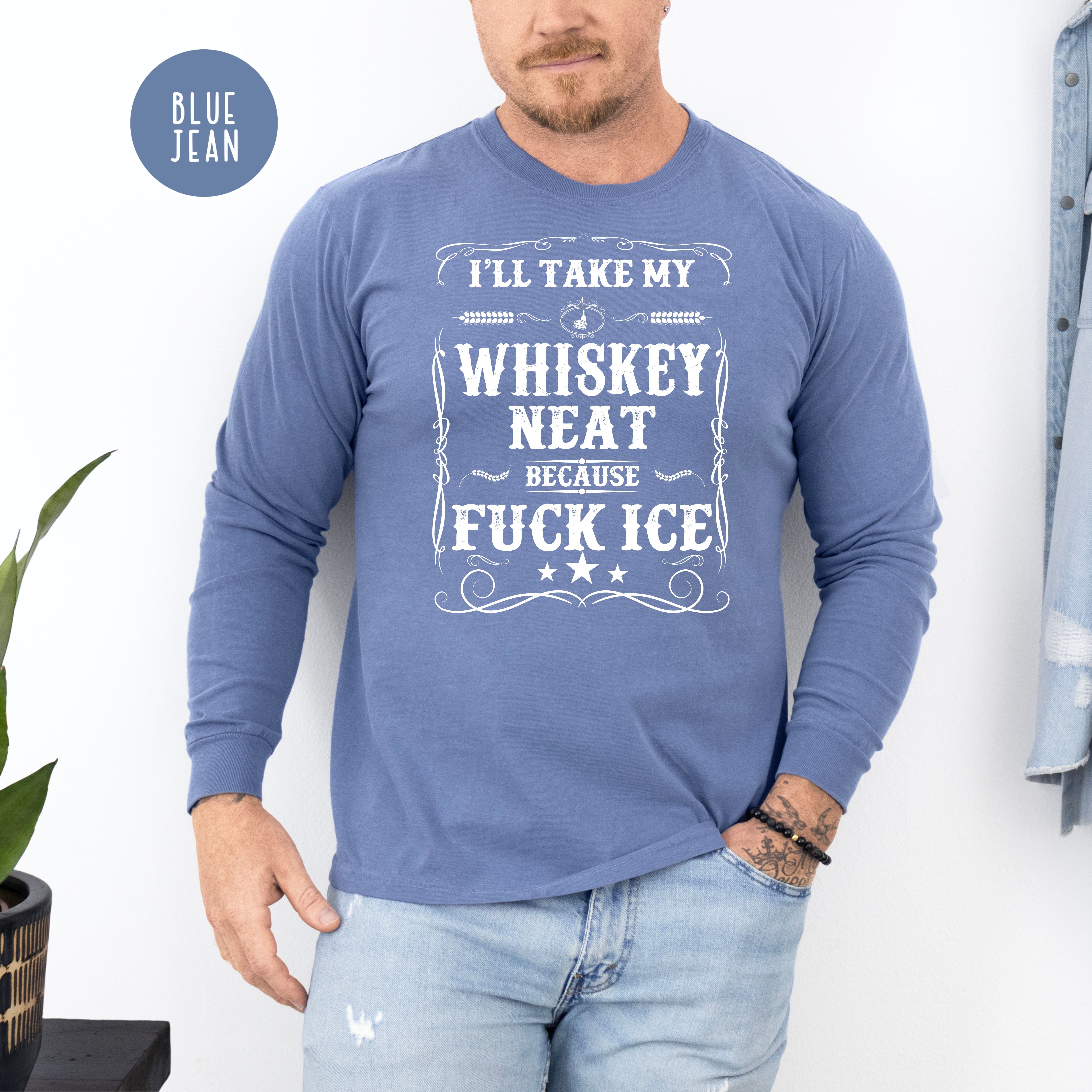 Whisky Neat Because Fuck Ice Long Sleeve Unisex Comfort Colors T-Shir