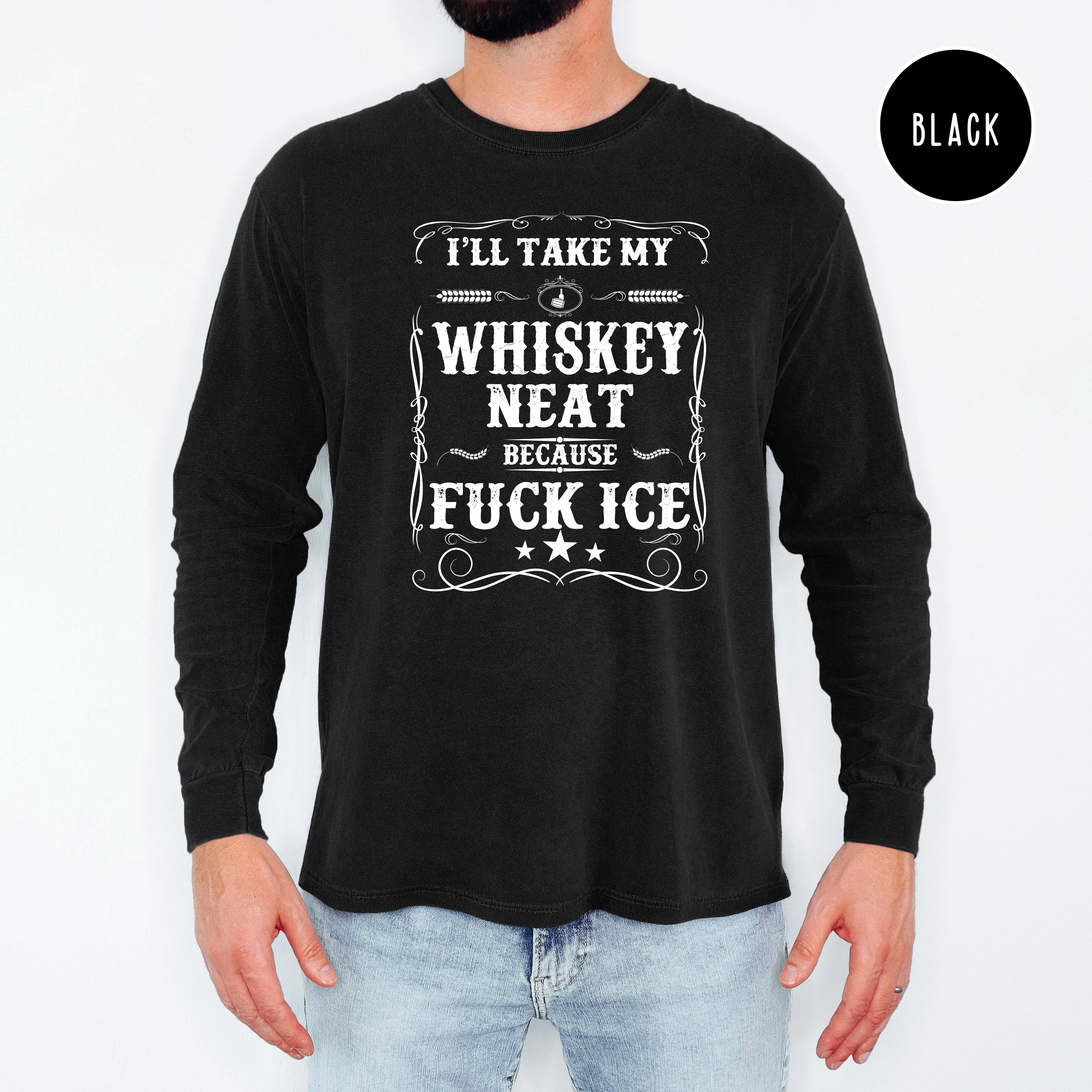 Whisky Neat Because Fuck Ice Long Sleeve Unisex Comfort Colors T-Shir