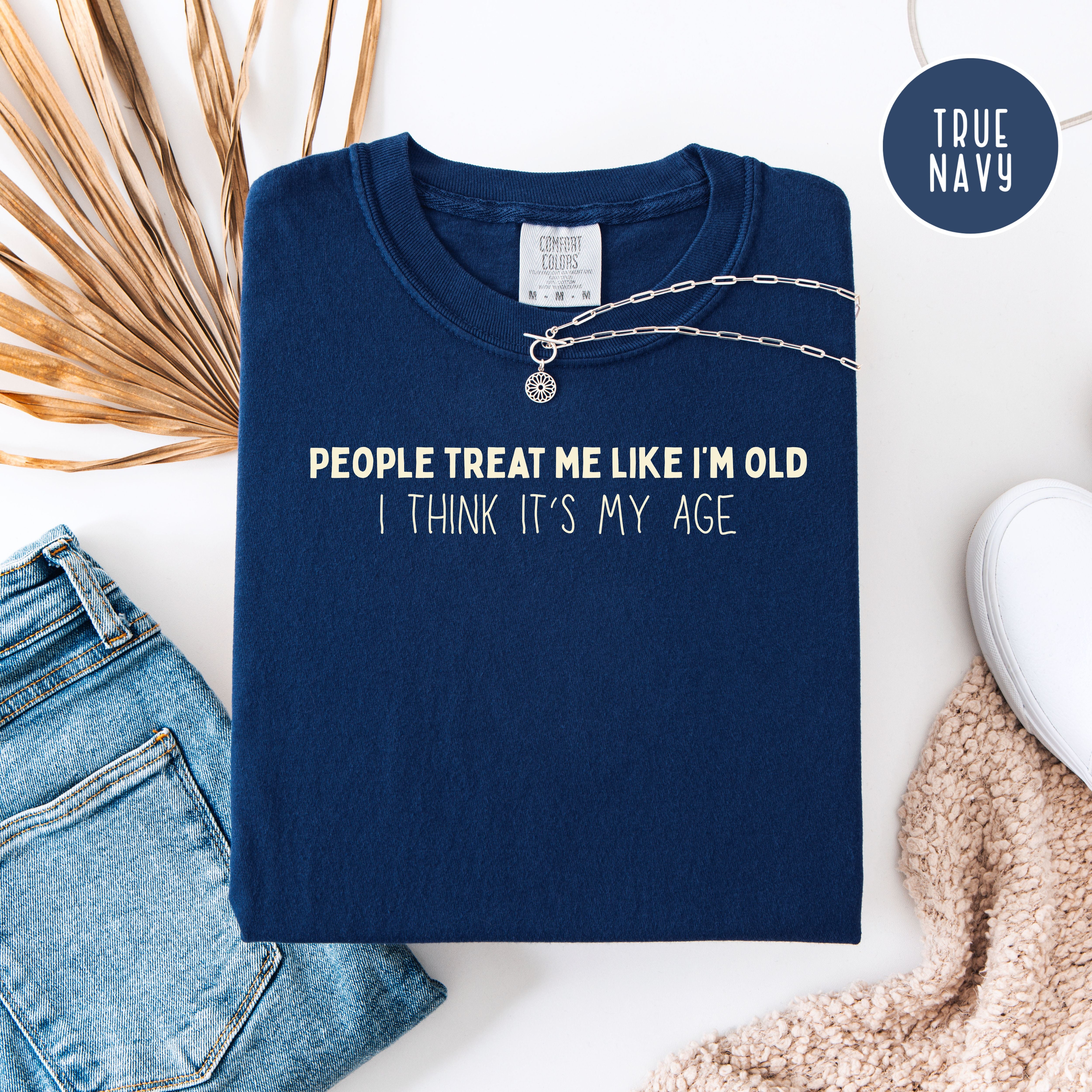 People Treat Me Like I'm Old Must Be My Age Funny Gen X Shirt, Funny Boomer Unisex Comfort Colors T-Shirt, Funny Mom Gift, Grandma Gift