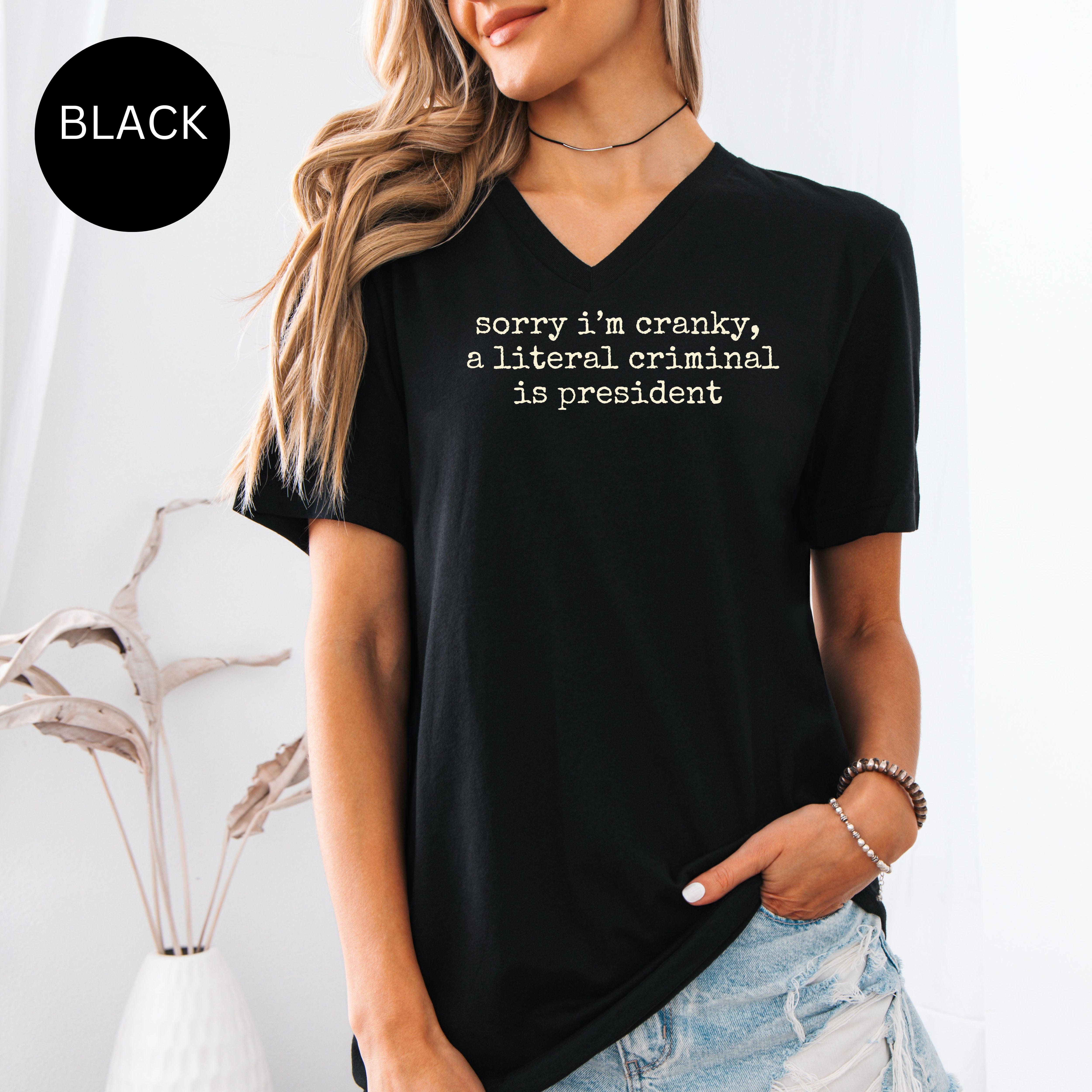 Sorry I'm Cranky, A Criminal Is President Bella Canvas V-Neck Tee, Protest Tee Shirt