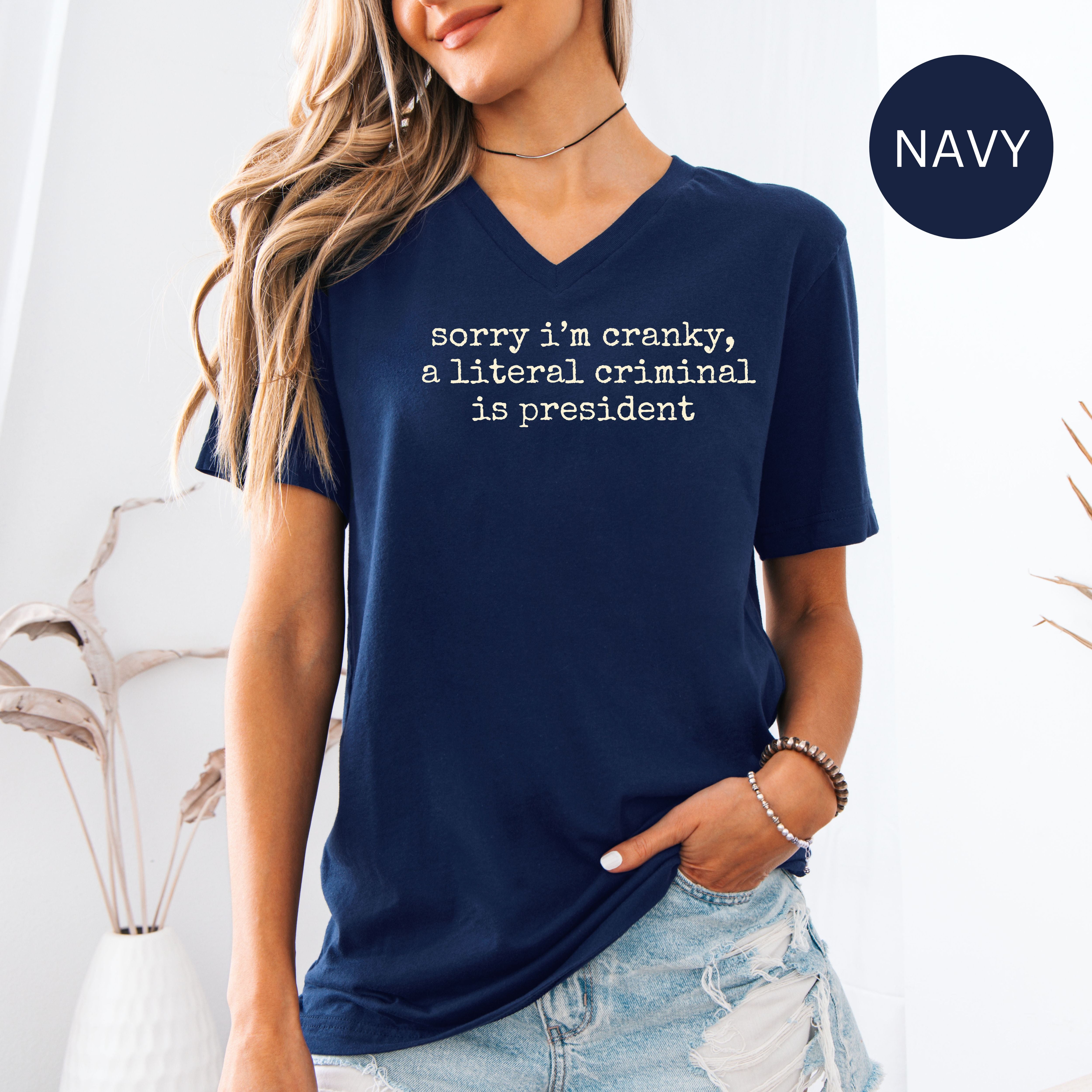 Sorry I'm Cranky, A Criminal Is President Bella Canvas V-Neck Tee, Protest Tee Shirt