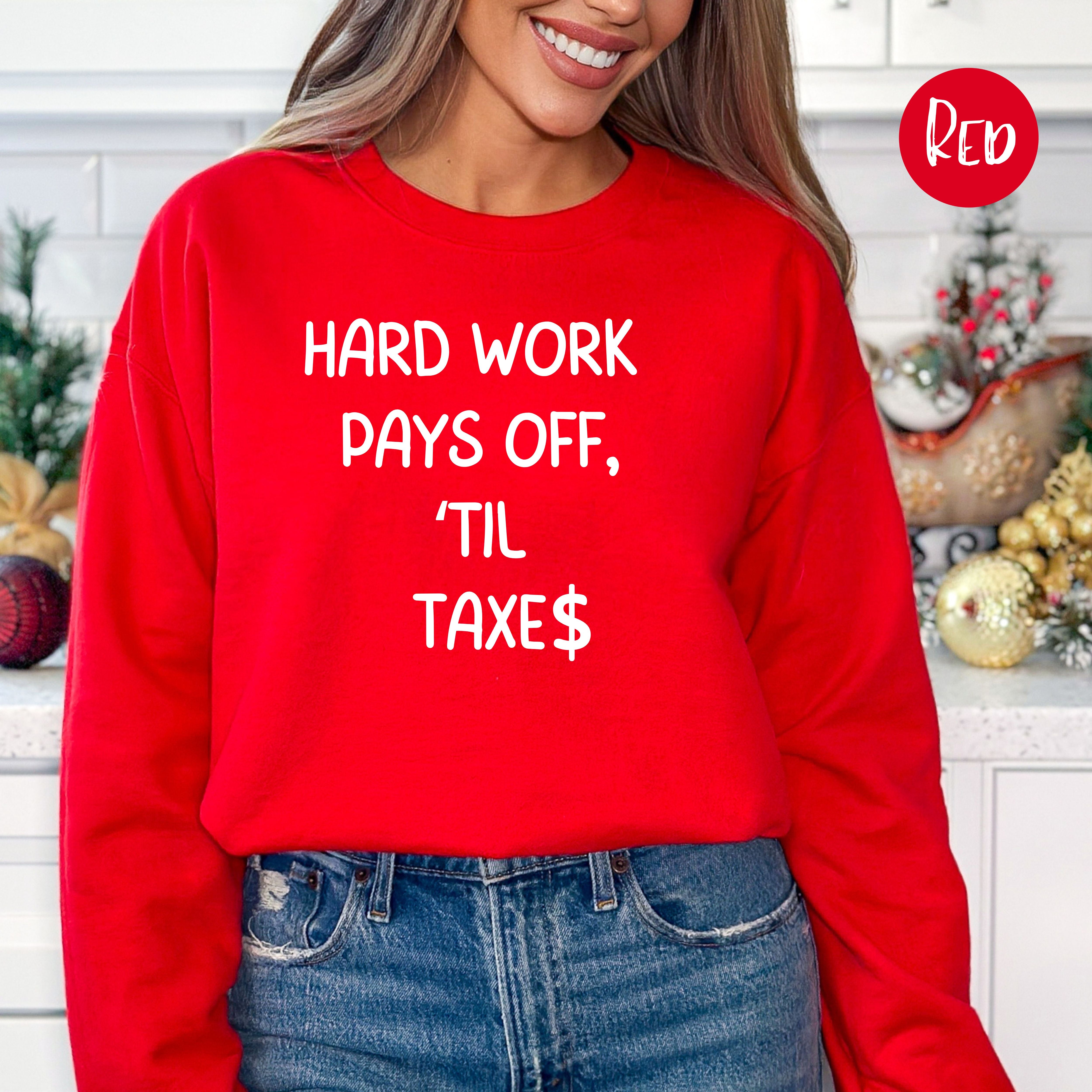 Hard Work Pays Off Til Taxes Funny Accountant Gift Sweatshirt