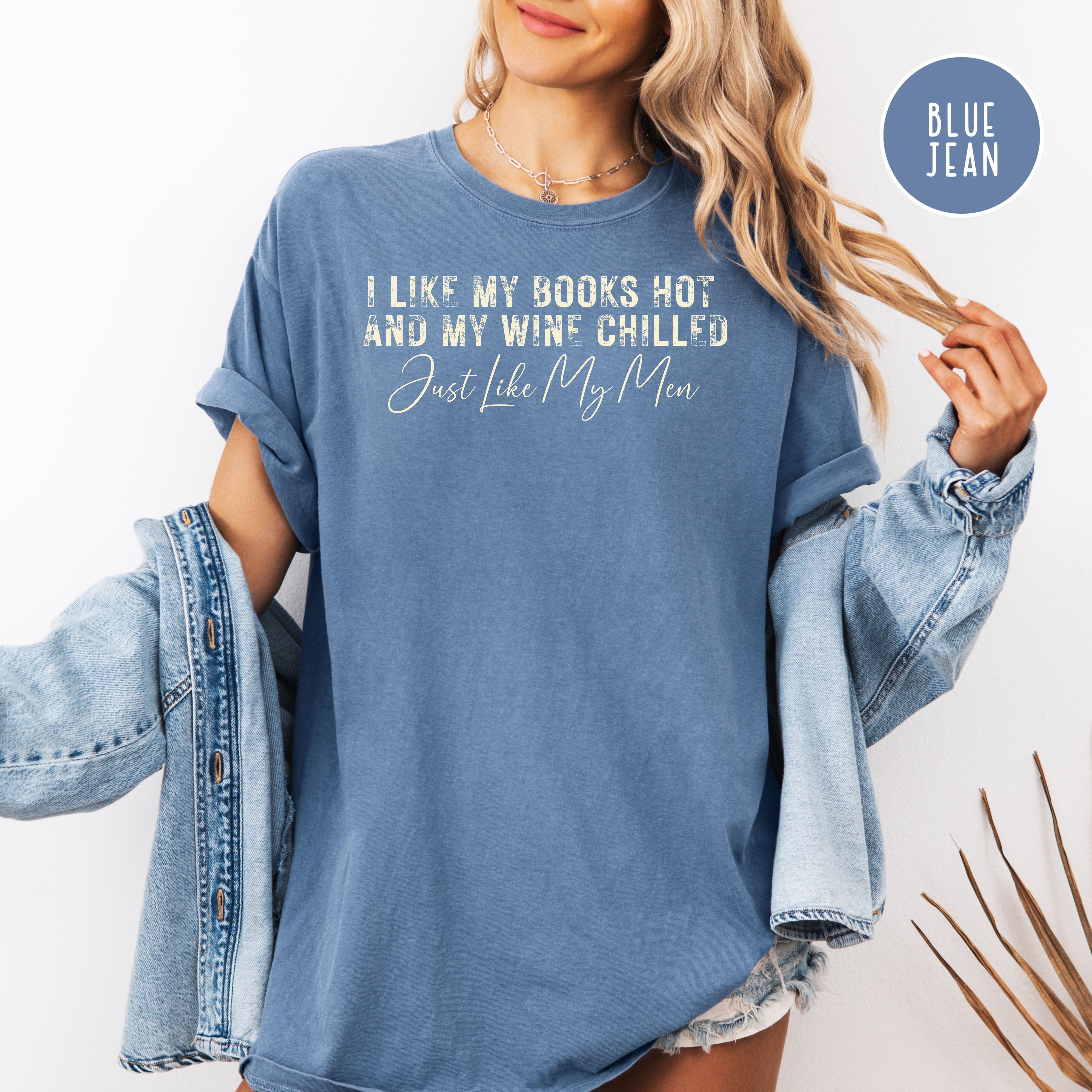 Like My Books Hot and My Wine Chilled Just Like My Men Comfort Colors Book Lover Gift