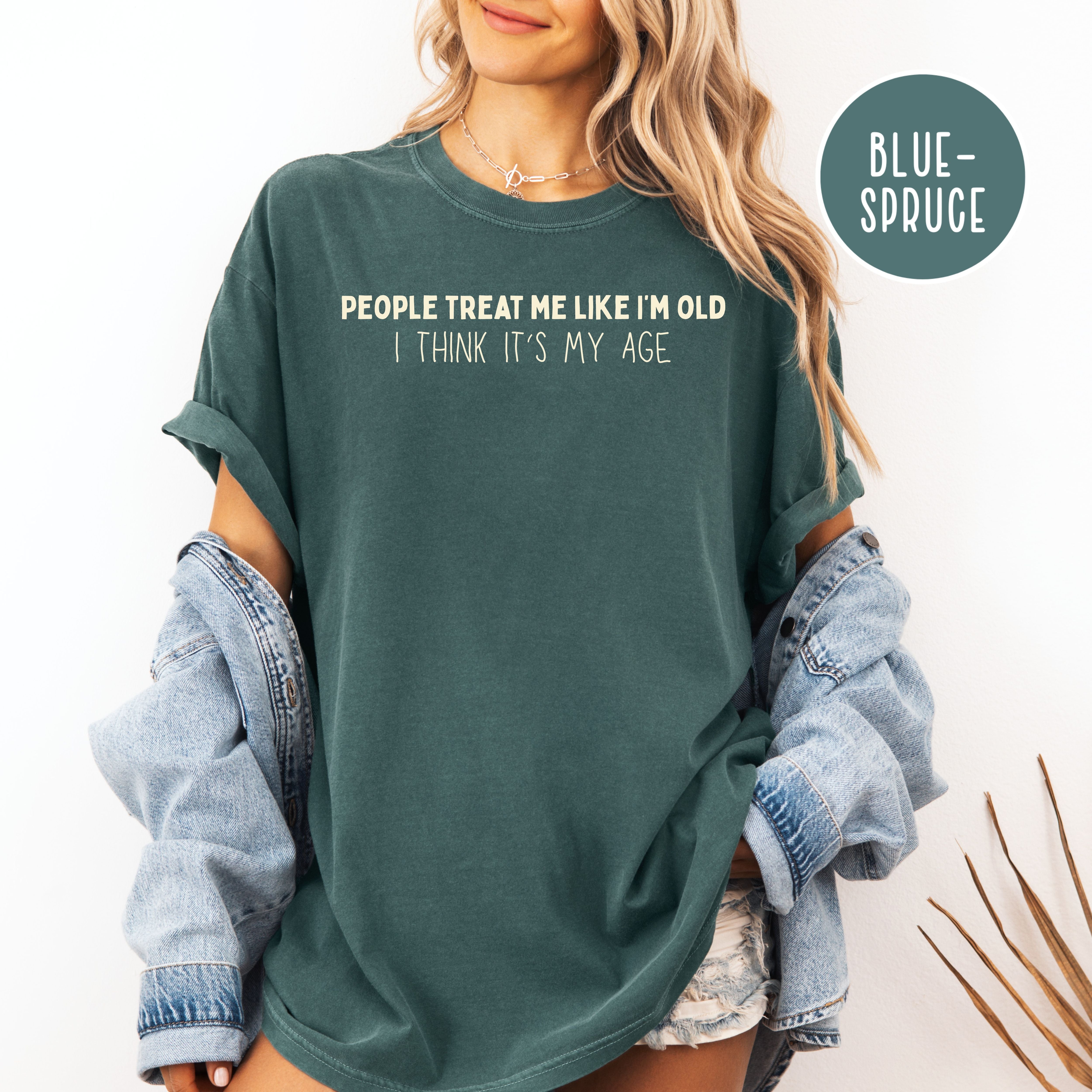 People Treat Me Like I'm Old Must Be My Age Funny Gen X Shirt, Funny Boomer Unisex Comfort Colors T-Shirt, Funny Mom Gift, Grandma Gift