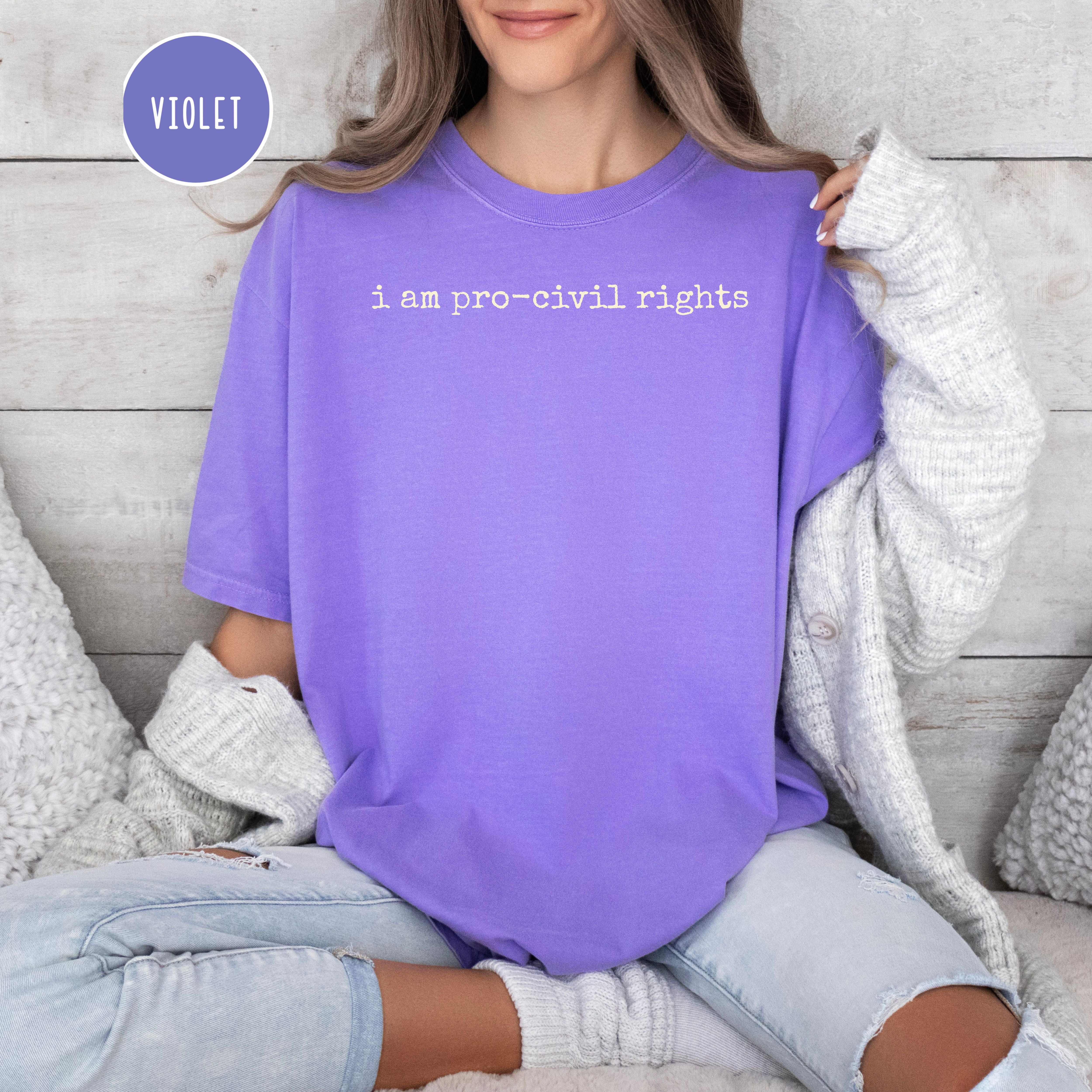 I Am Pro-Civil Rights Comfort Colors Political Shirt