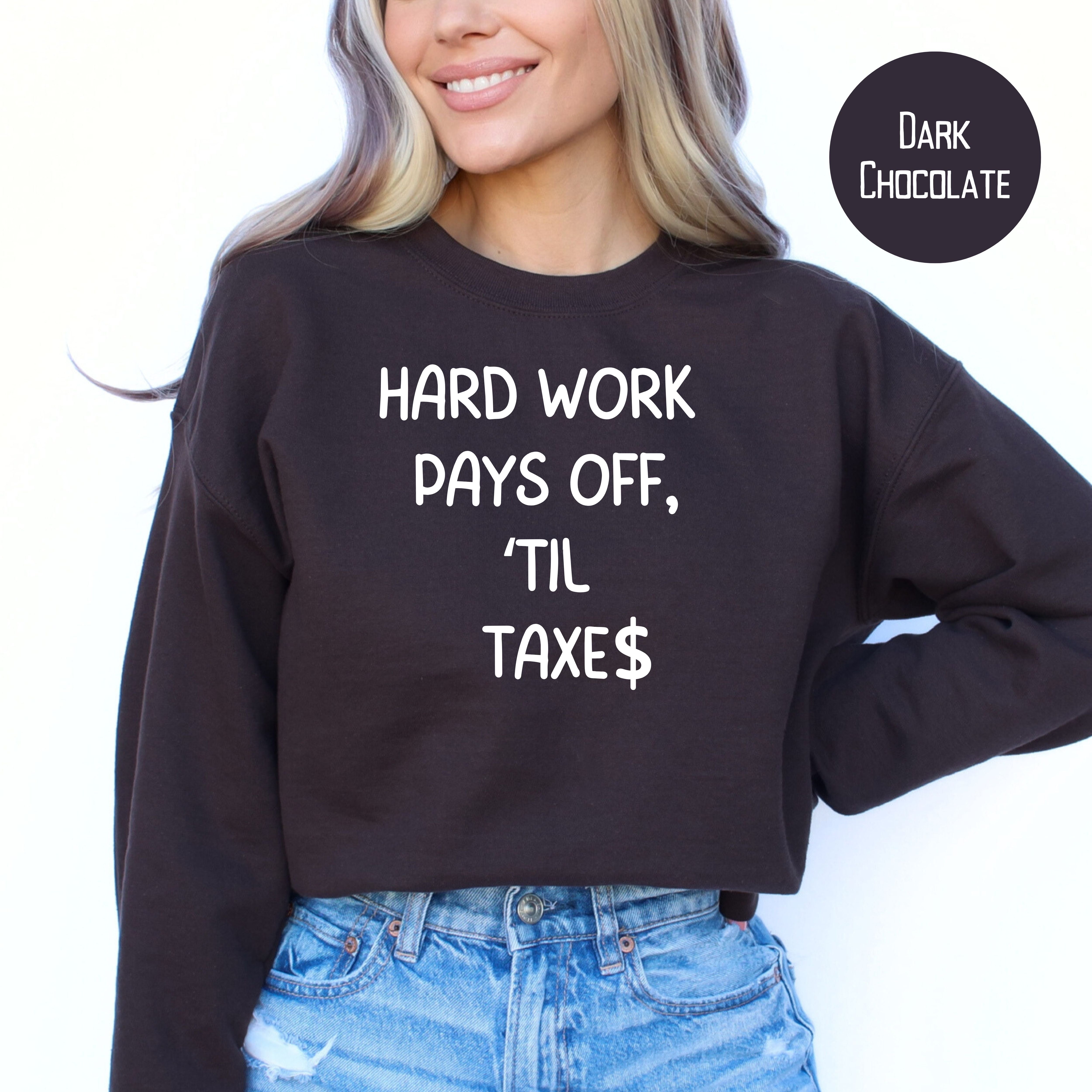 Hard Work Pays Off Til Taxes Funny Accountant Gift Sweatshirt