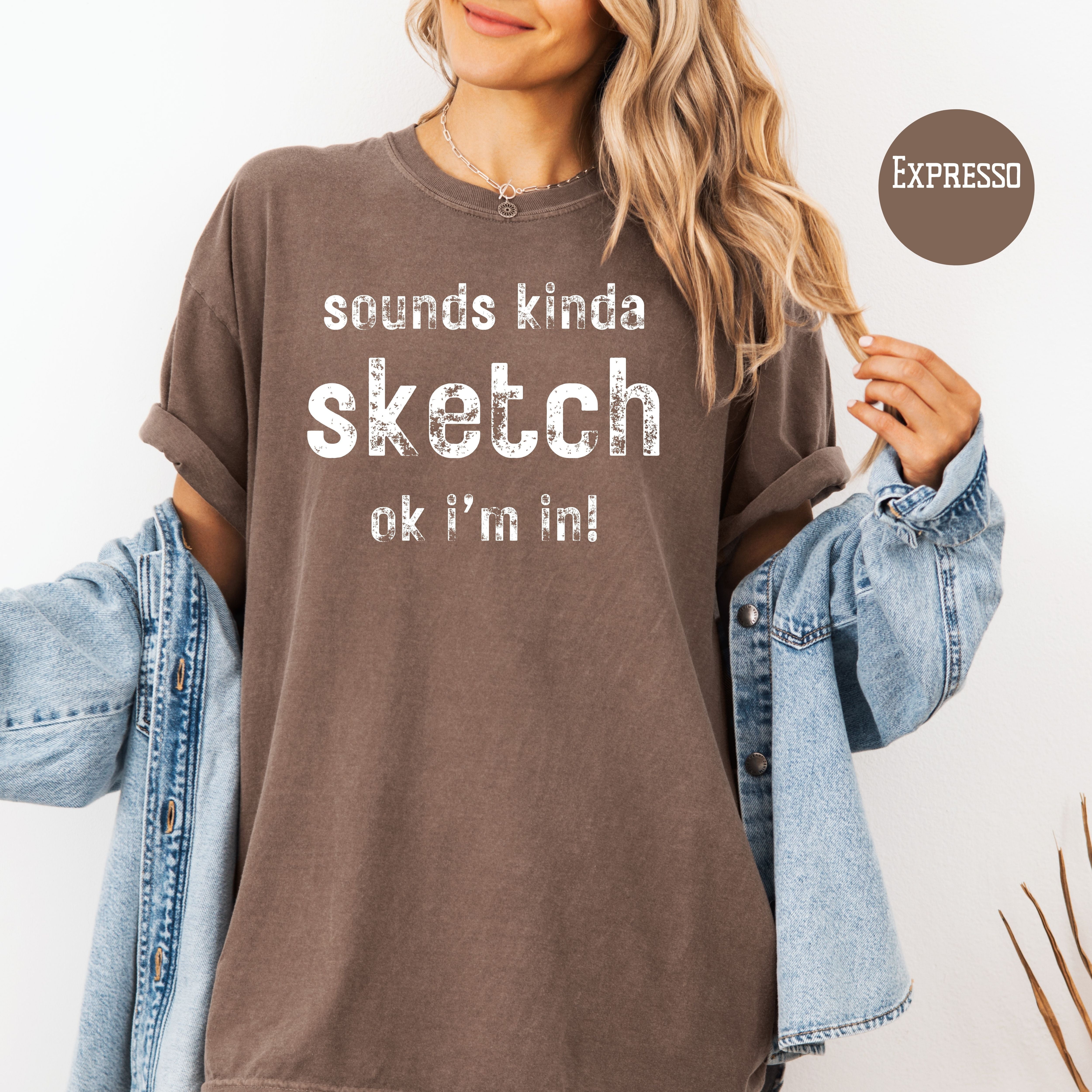 Sounds Kinda Sketch OK I'm In Funny Comfort Colors Gift Tee Shirt