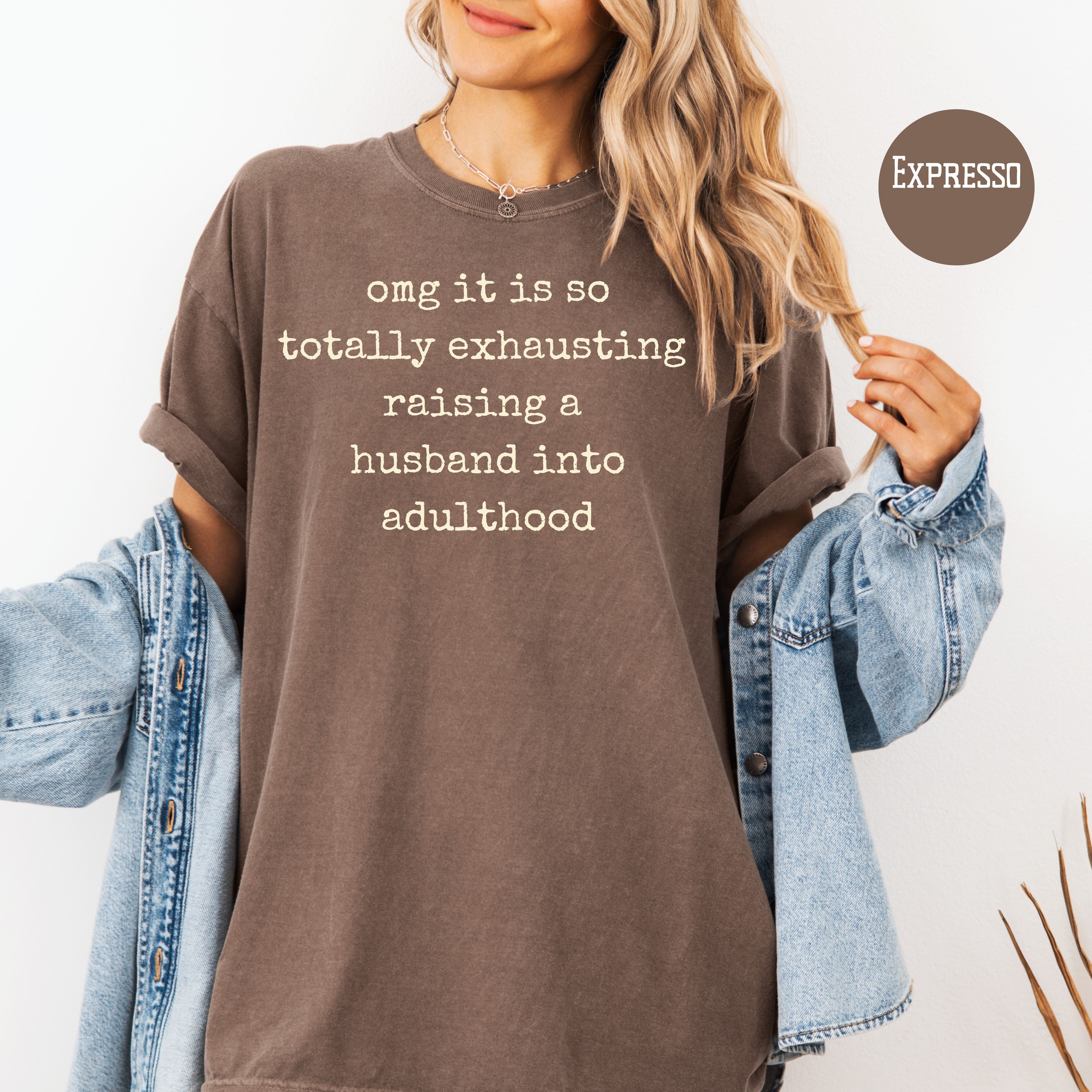 OMG It's Totally Exhausting Raising Husbands Comfort Colors Tee