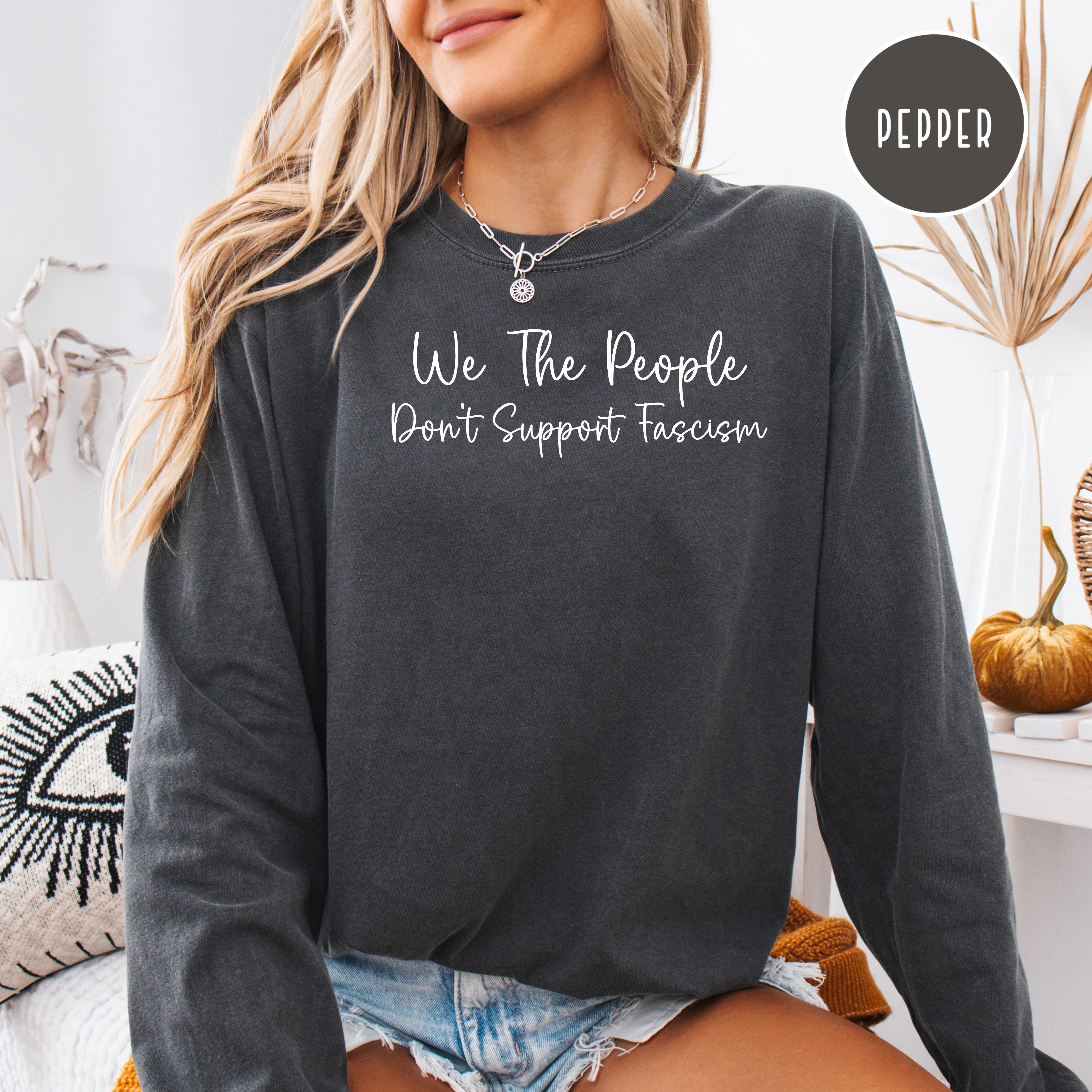 We The People Don't Support Fascism Anti-Trump Comfort Colors Long Sleeve Protest Tee, Anti Censorship Tee